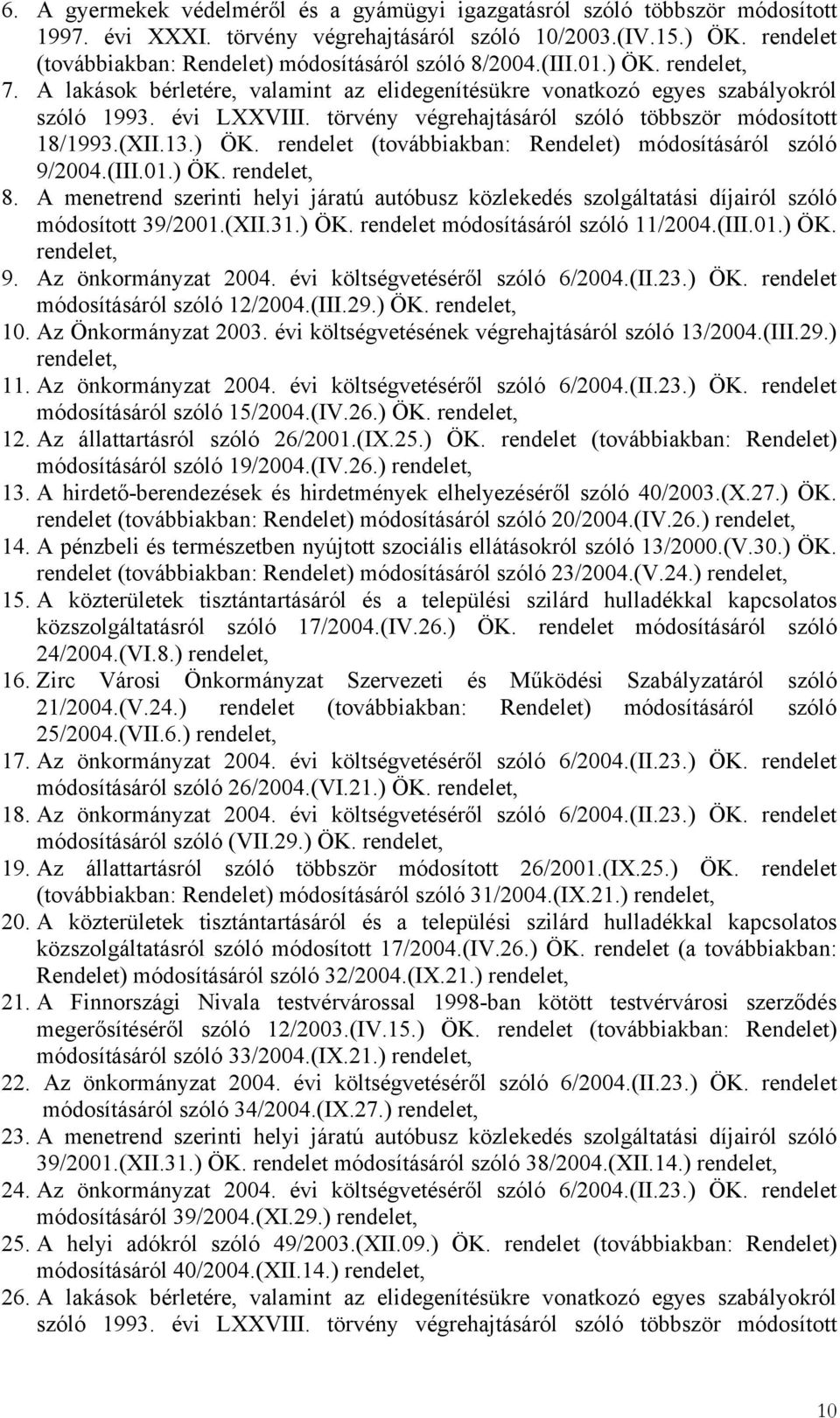 törvény végrehajtásáról szóló többször módosított 18/1993.(XII.13.) ÖK. rendelet (továbbiakban: Rendelet) módosításáról szóló 9/2004.(III.01.) ÖK. rendelet, 8.