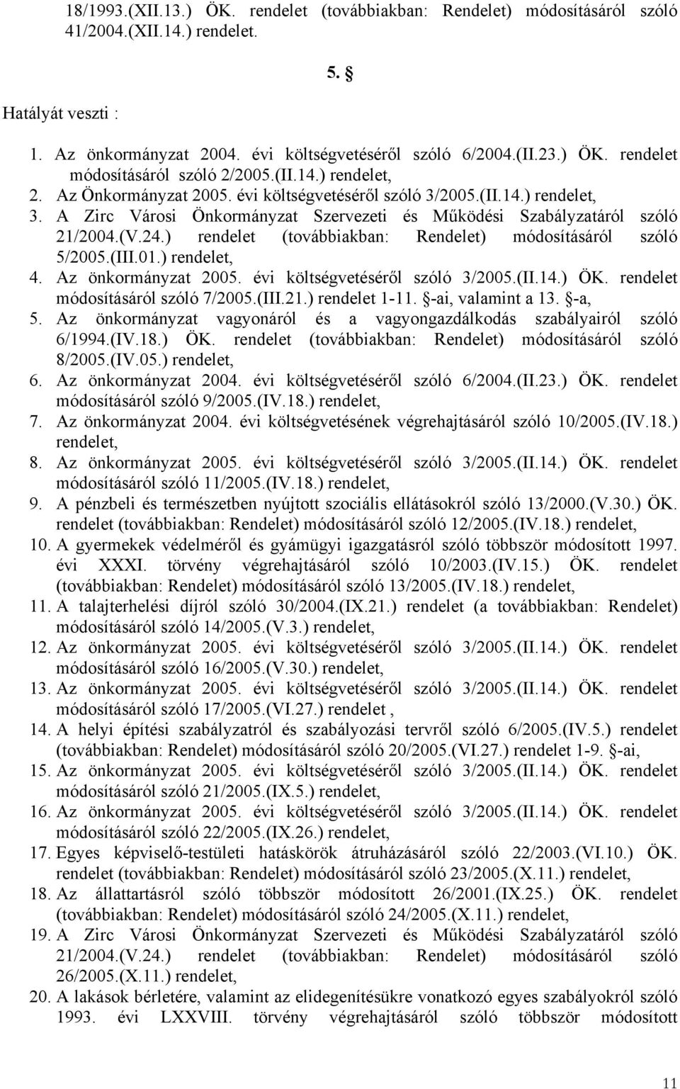 ) rendelet (továbbiakban: Rendelet) módosításáról szóló 5/2005.(III.01.) rendelet, 4. Az önkormányzat 2005. évi költségvetéséről szóló 3/2005.(II.14.) ÖK. rendelet módosításáról szóló 7/2005.(III.21.