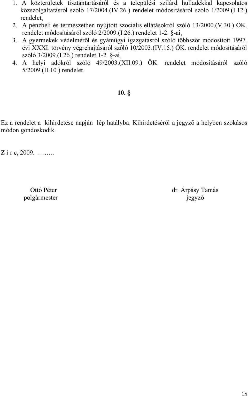 A gyermekek védelméről és gyámügyi igazgatásról szóló többször módosított 1997. évi XXXI. törvény végrehajtásáról szóló 10/2003.(IV.15.) ÖK. rendelet módosításáról szóló 3/2009.(I.26.) rendelet 1-2.