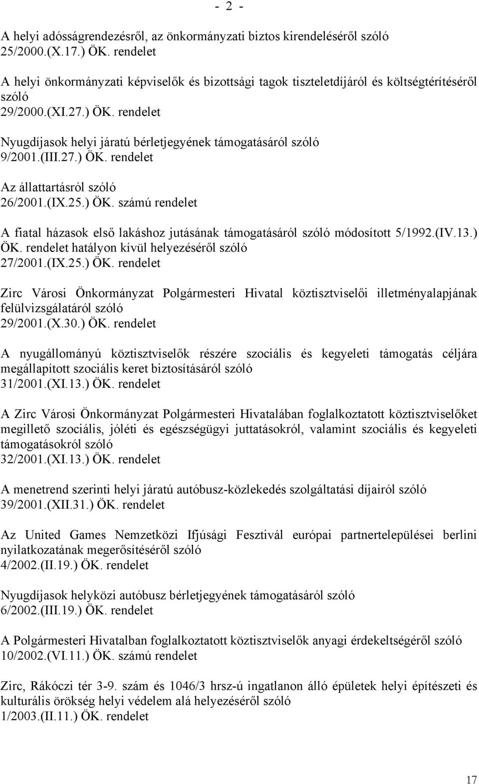 rendelet Nyugdíjasok helyi járatú bérletjegyének támogatásáról szóló 9/2001.(III.27.) ÖK. rendelet Az állattartásról szóló 26/2001.(IX.25.) ÖK. számú rendelet A fiatal házasok első lakáshoz jutásának támogatásáról szóló módosított 5/1992.