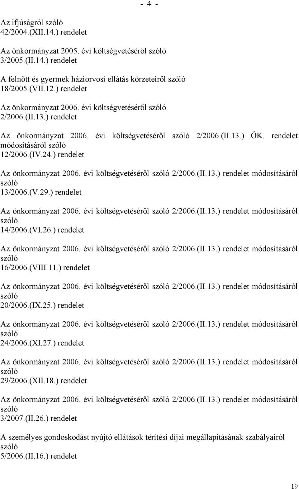 24.) rendelet Az önkormányzat 2006. évi költségvetéséről szóló 2/2006.(II.13.) rendelet módosításáról szóló 13/2006.(V.29.) rendelet Az önkormányzat 2006. évi költségvetéséről szóló 2/2006.(II.13.) rendelet módosításáról szóló 14/2006.