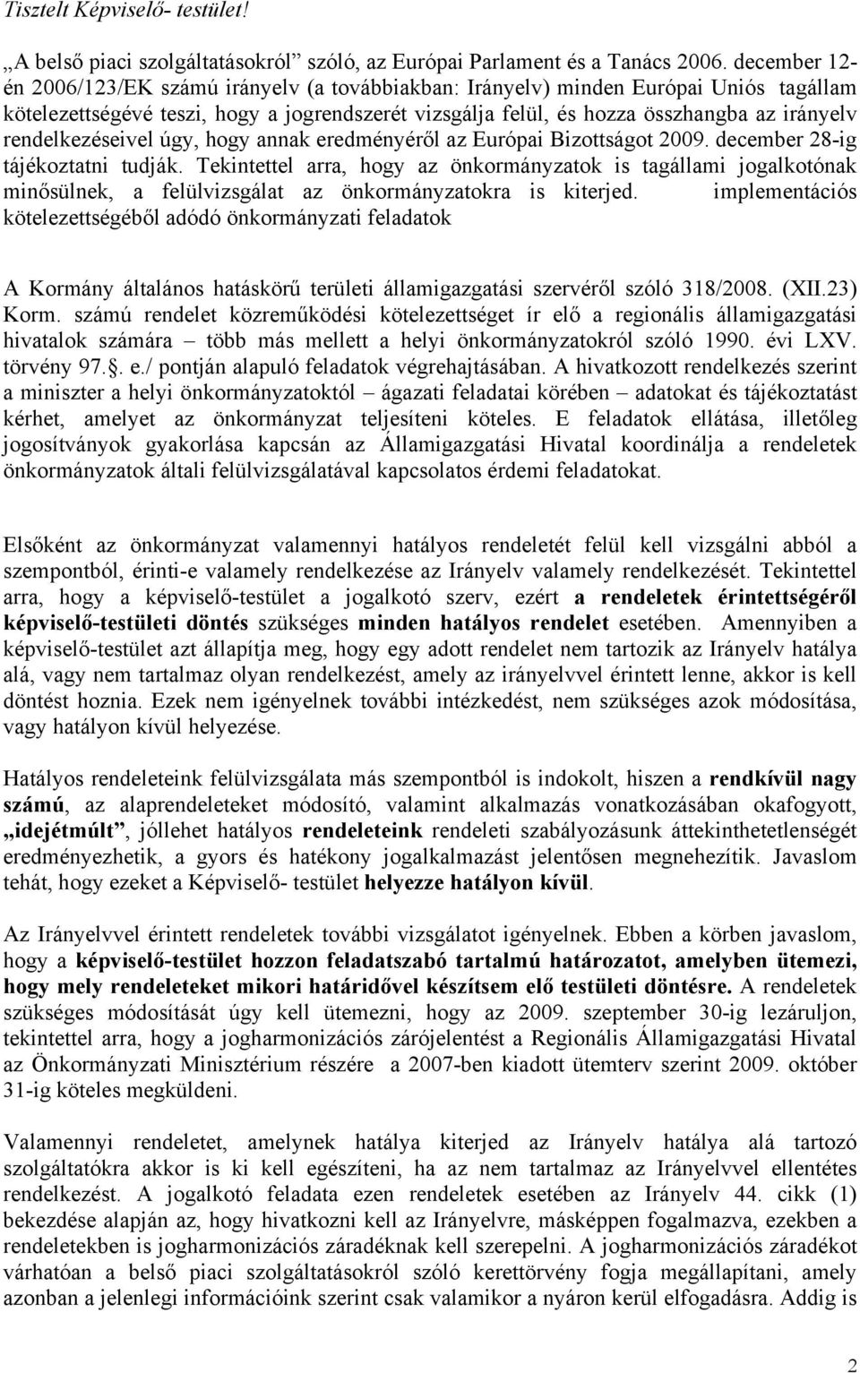 rendelkezéseivel úgy, hogy annak eredményéről az Európai Bizottságot 2009. december 28-ig tájékoztatni tudják.