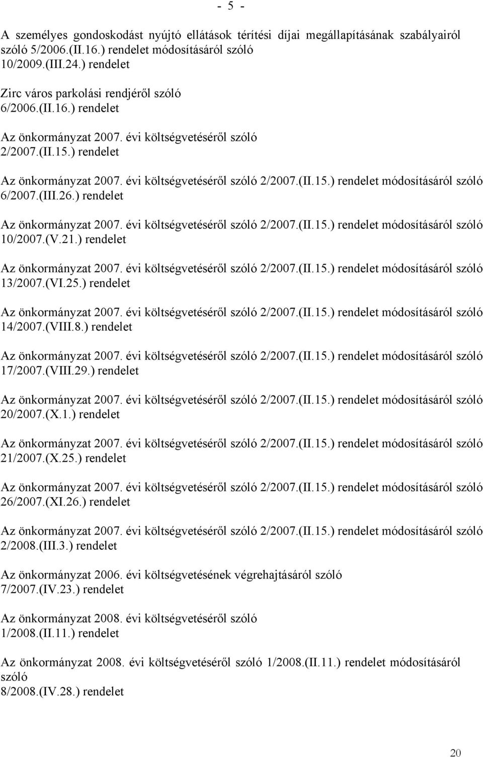 (III.26.) rendelet Az önkormányzat 2007. évi költségvetéséről szóló 2/2007.(II.15.) rendelet módosításáról szóló 10/2007.(V.21.) rendelet Az önkormányzat 2007. évi költségvetéséről szóló 2/2007.(II.15.) rendelet módosításáról szóló 13/2007.