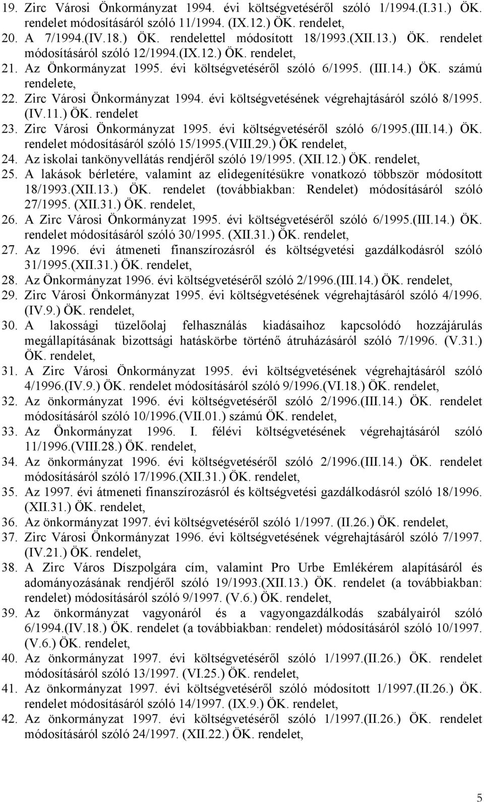 évi költségvetésének végrehajtásáról szóló 8/1995. (IV.11.) ÖK. rendelet 23. Zirc Városi Önkormányzat 1995. évi költségvetéséről szóló 6/1995.(III.14.) ÖK. rendelet módosításáról szóló 15/1995.(VIII.