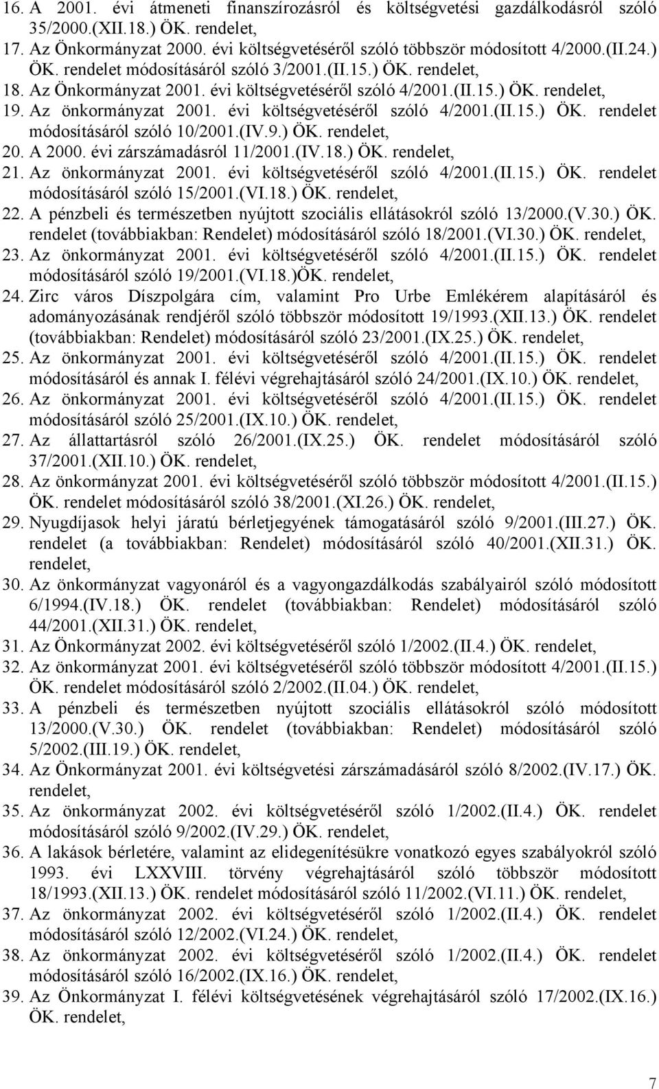 évi költségvetéséről szóló 4/2001.(II.15.) ÖK. rendelet módosításáról szóló 10/2001.(IV.9.) ÖK. rendelet, 20. A 2000. évi zárszámadásról 11/2001.(IV.18.) ÖK. rendelet, 21. Az önkormányzat 2001.