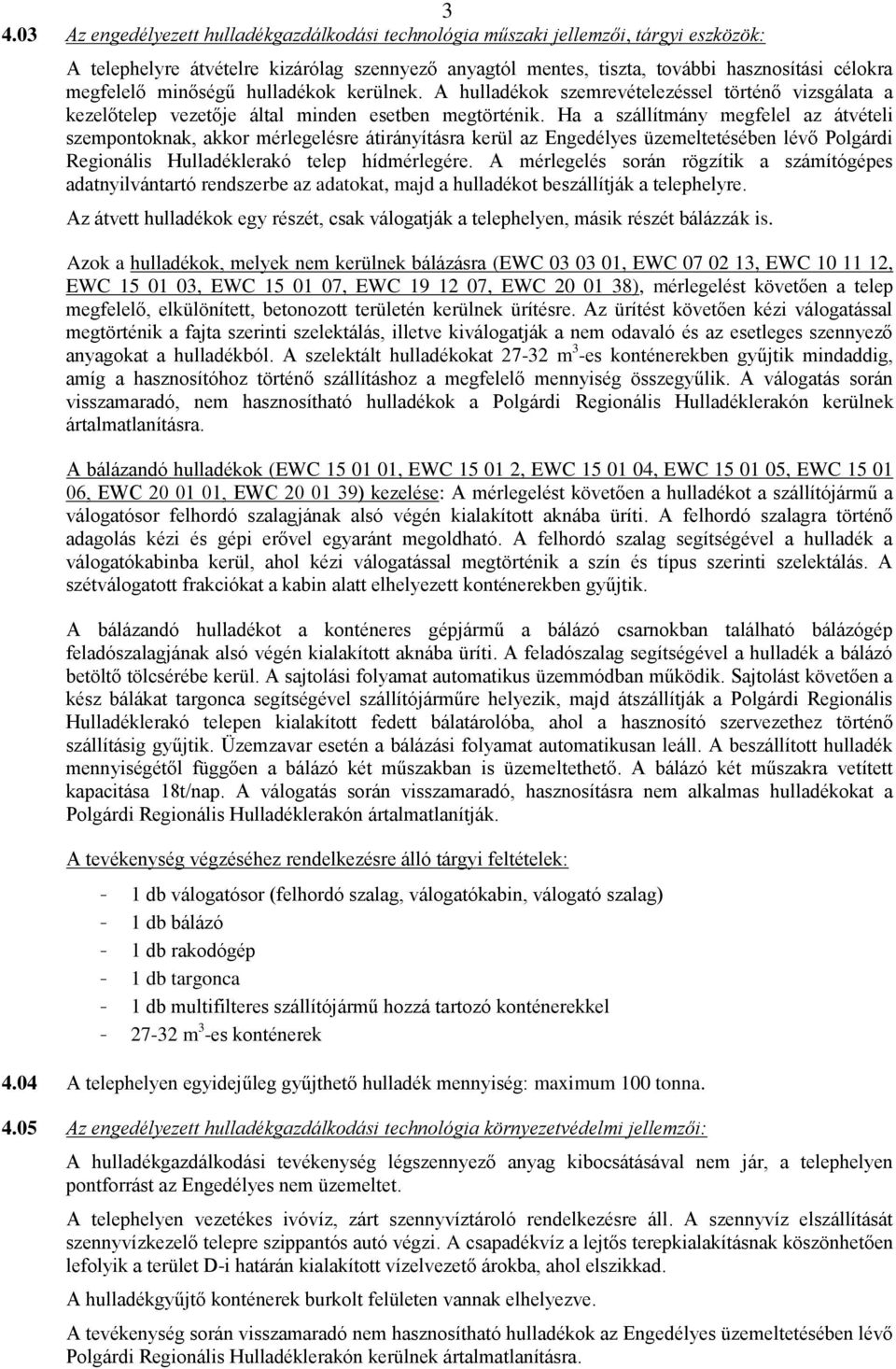 Ha a szállítmány megfelel az átvételi szempontoknak, akkor mérlegelésre átirányításra kerül az Engedélyes üzemeltetésében lévő Polgárdi Regionális Hulladéklerakó telep hídmérlegére.