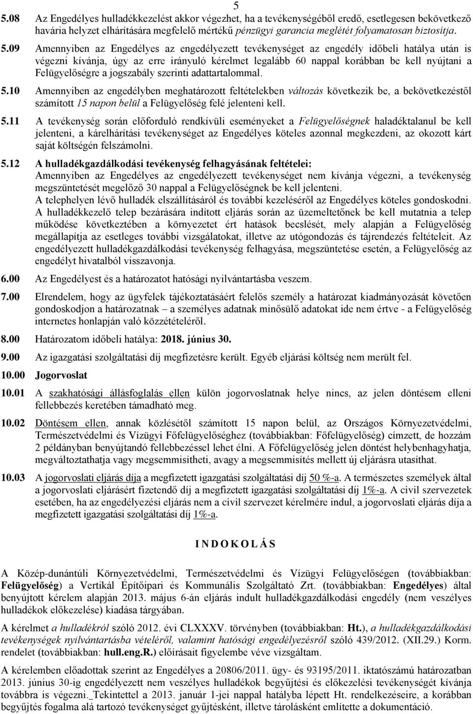 09 Amennyiben az Engedélyes az engedélyezett tevékenységet az engedély időbeli hatálya után is végezni kívánja, úgy az erre irányuló kérelmet legalább 60 nappal korábban be kell nyújtani a