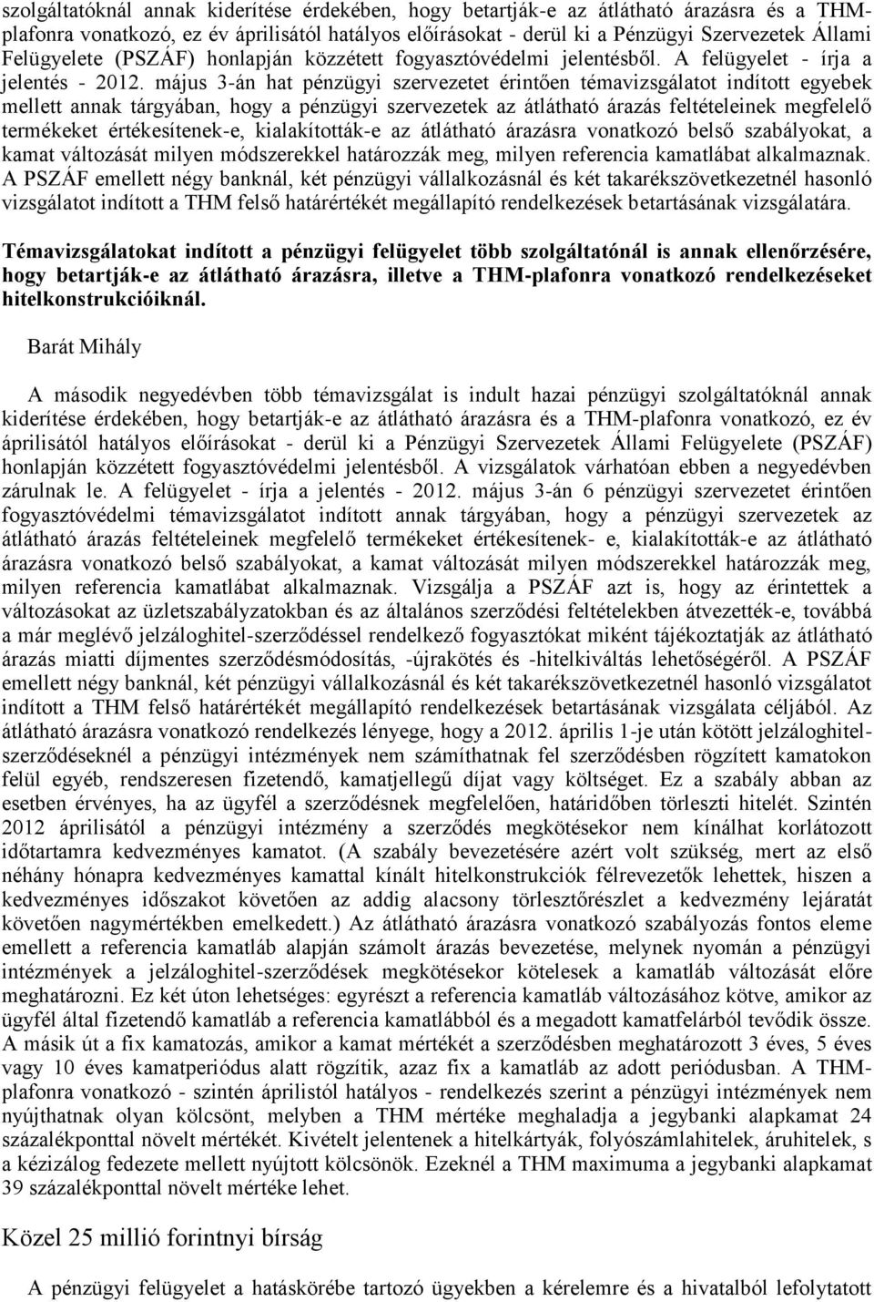 május 3-án hat pénzügyi szervezetet érintően témavizsgálatot indított egyebek mellett annak tárgyában, hogy a pénzügyi szervezetek az átlátható árazás feltételeinek megfelelő termékeket