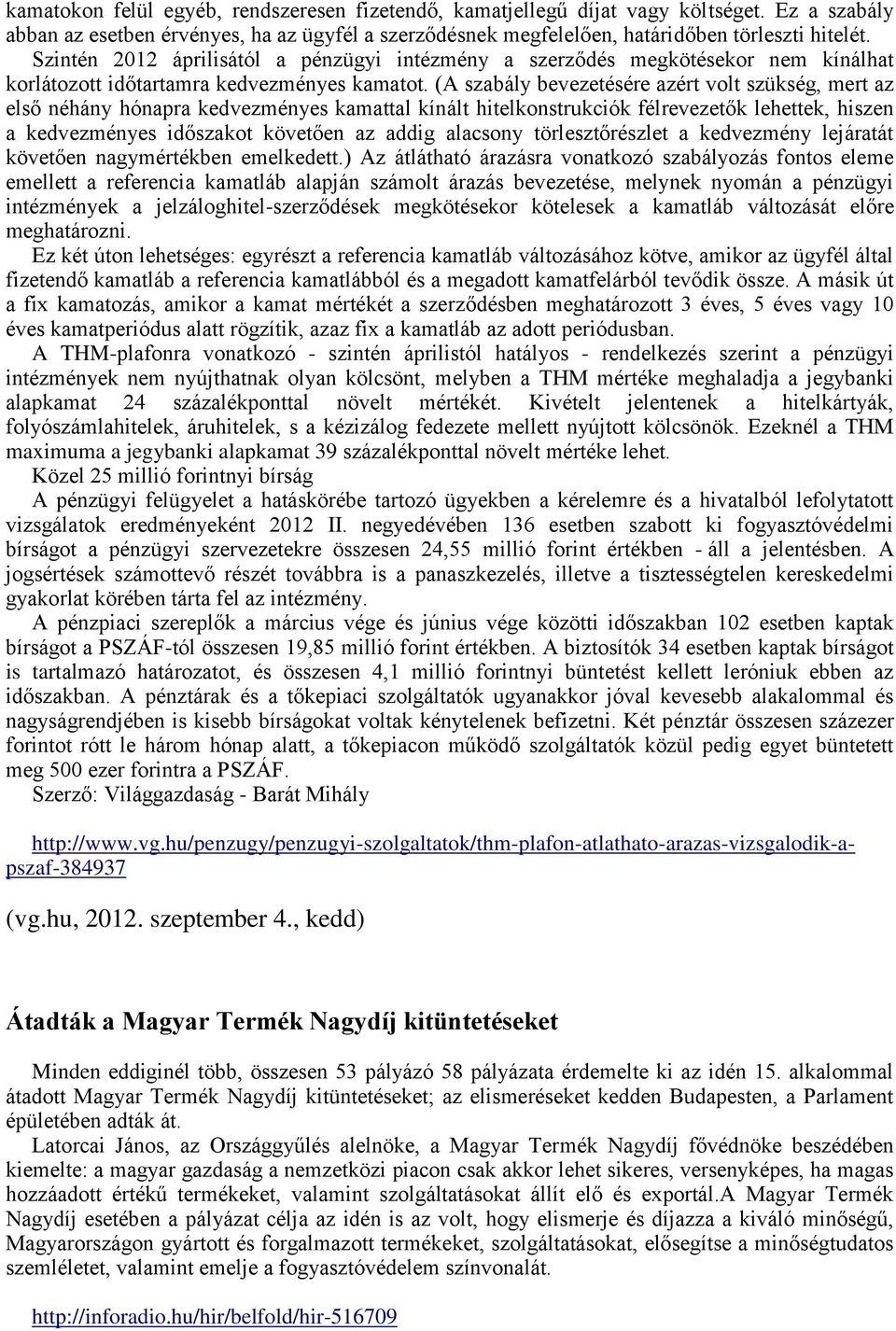 (A szabály bevezetésére azért volt szükség, mert az első néhány hónapra kedvezményes kamattal kínált hitelkonstrukciók félrevezetők lehettek, hiszen a kedvezményes időszakot követően az addig