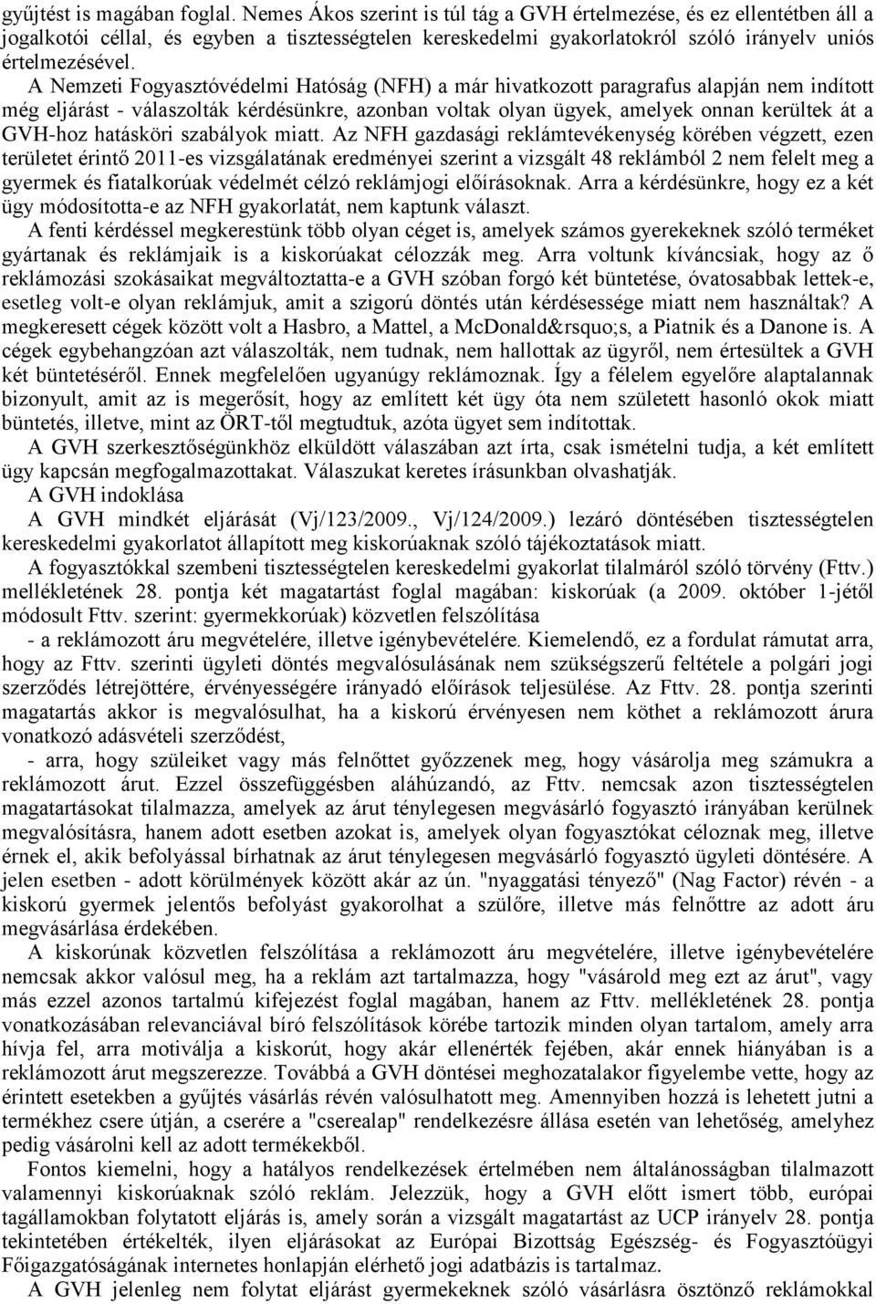 A Nemzeti Fogyasztóvédelmi Hatóság (NFH) a már hivatkozott paragrafus alapján nem indított még eljárást - válaszolták kérdésünkre, azonban voltak olyan ügyek, amelyek onnan kerültek át a GVH-hoz