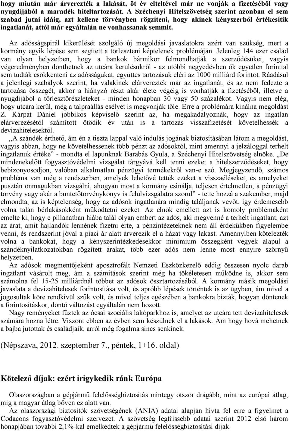 Az adósságspirál kikerülését szolgáló új megoldási javaslatokra azért van szükség, mert a kormány egyik lépése sem segített a törleszteni képtelenek problémáján.