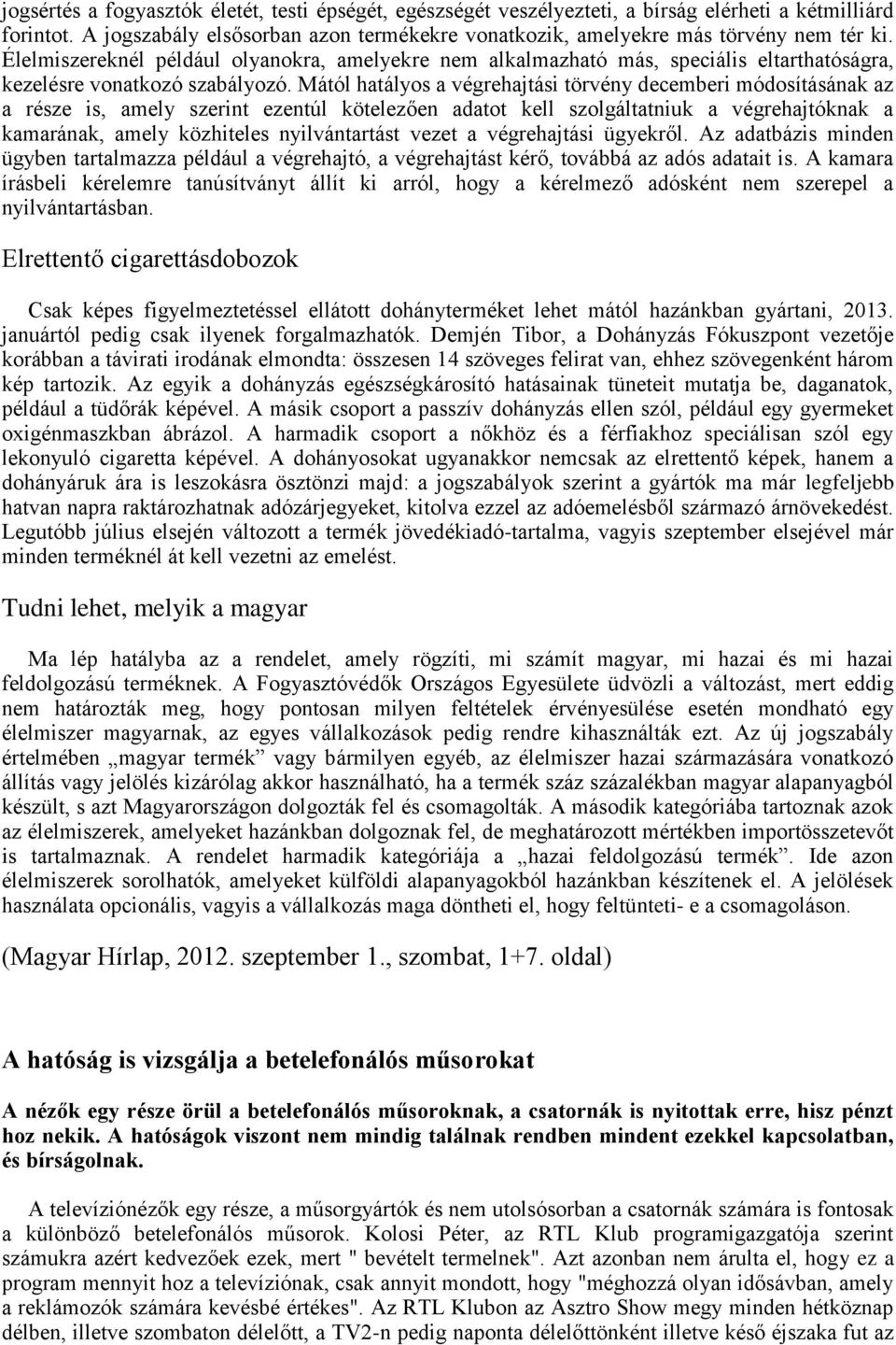 Mától hatályos a végrehajtási törvény decemberi módosításának az a része is, amely szerint ezentúl kötelezően adatot kell szolgáltatniuk a végrehajtóknak a kamarának, amely közhiteles nyilvántartást