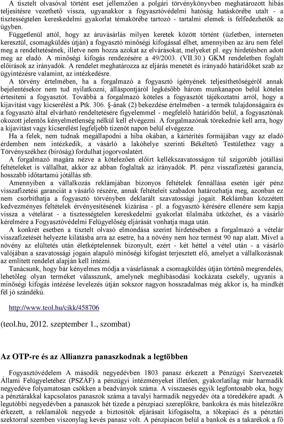 Függetlenül attól, hogy az áruvásárlás milyen keretek között történt (üzletben, interneten keresztül, csomagküldés útján) a fogyasztó minőségi kifogással élhet, amennyiben az áru nem felel meg a