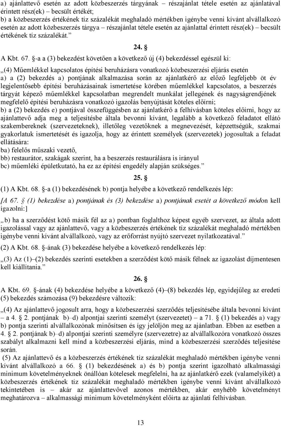 -a a (3) bekezdést követően a következő új (4) bekezdéssel egészül ki: (4) Műemlékkel kapcsolatos építési beruházásra vonatkozó közbeszerzési eljárás esetén a) a (2) bekezdés a) pontjának alkalmazása