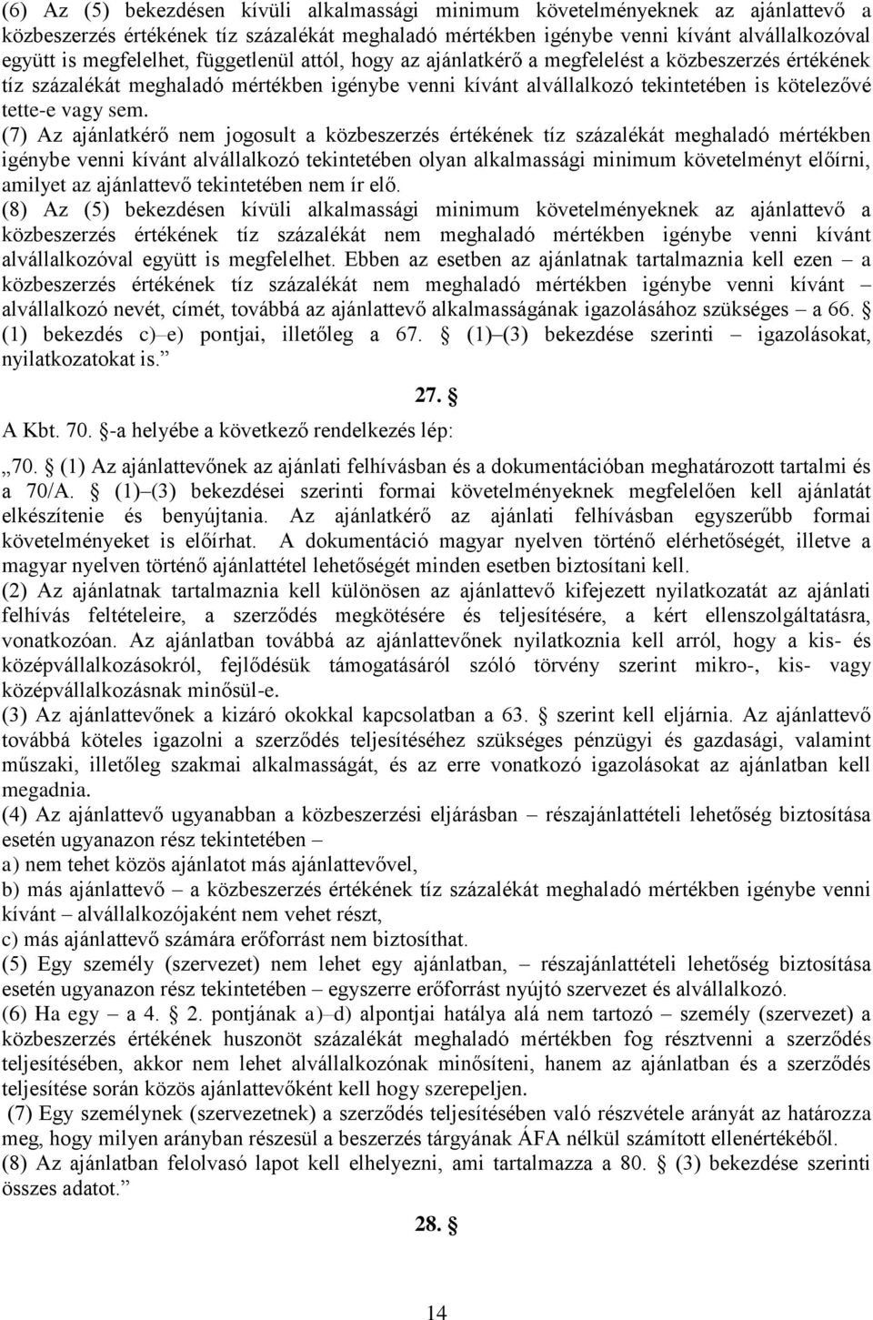 sem. (7) Az ajánlatkérő nem jogosult a közbeszerzés értékének tíz százalékát meghaladó mértékben igénybe venni kívánt alvállalkozó tekintetében olyan alkalmassági minimum követelményt előírni,