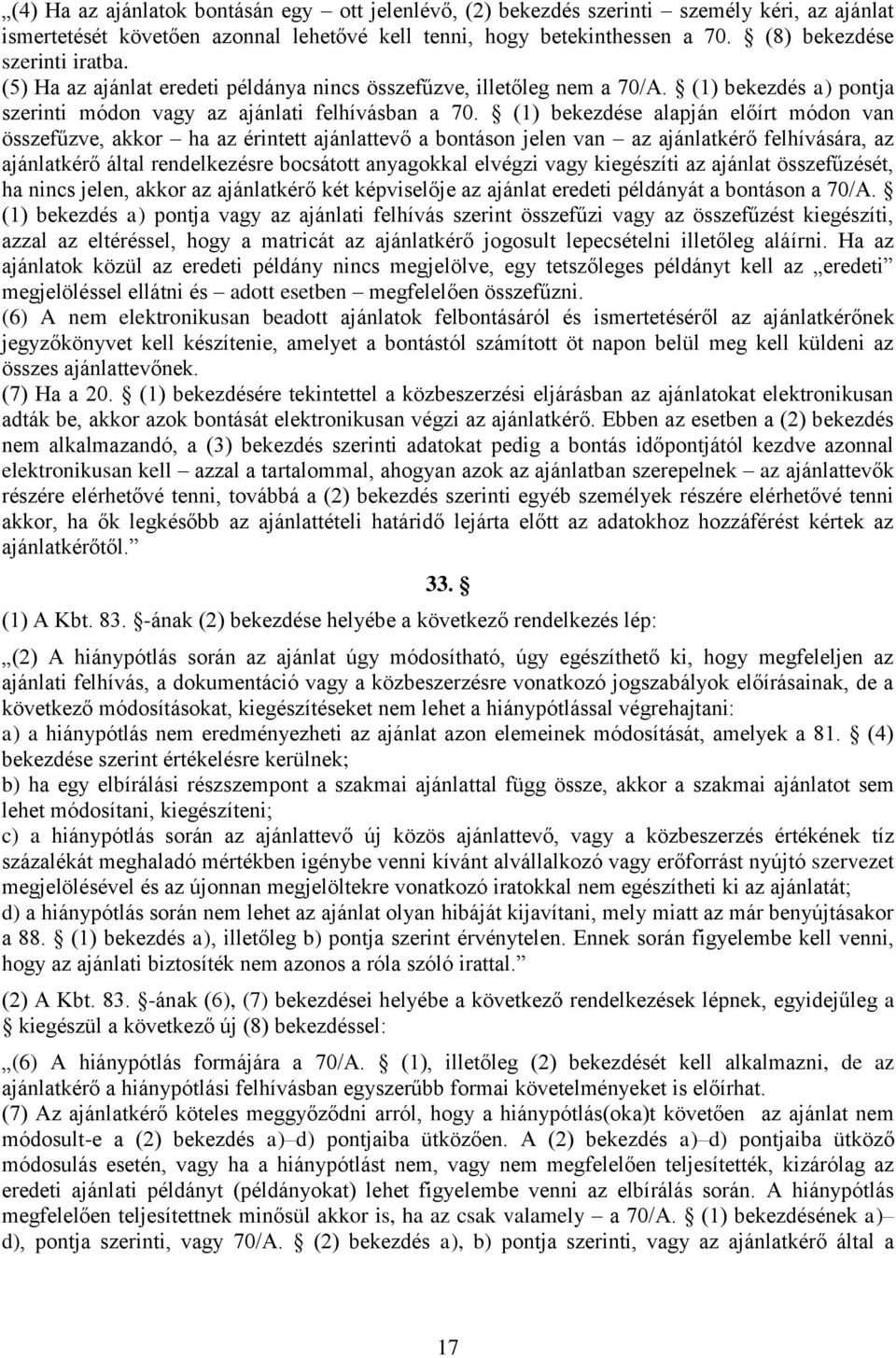 (1) bekezdése alapján előírt módon van összefűzve, akkor ha az érintett ajánlattevő a bontáson jelen van az ajánlatkérő felhívására, az ajánlatkérő által rendelkezésre bocsátott anyagokkal elvégzi