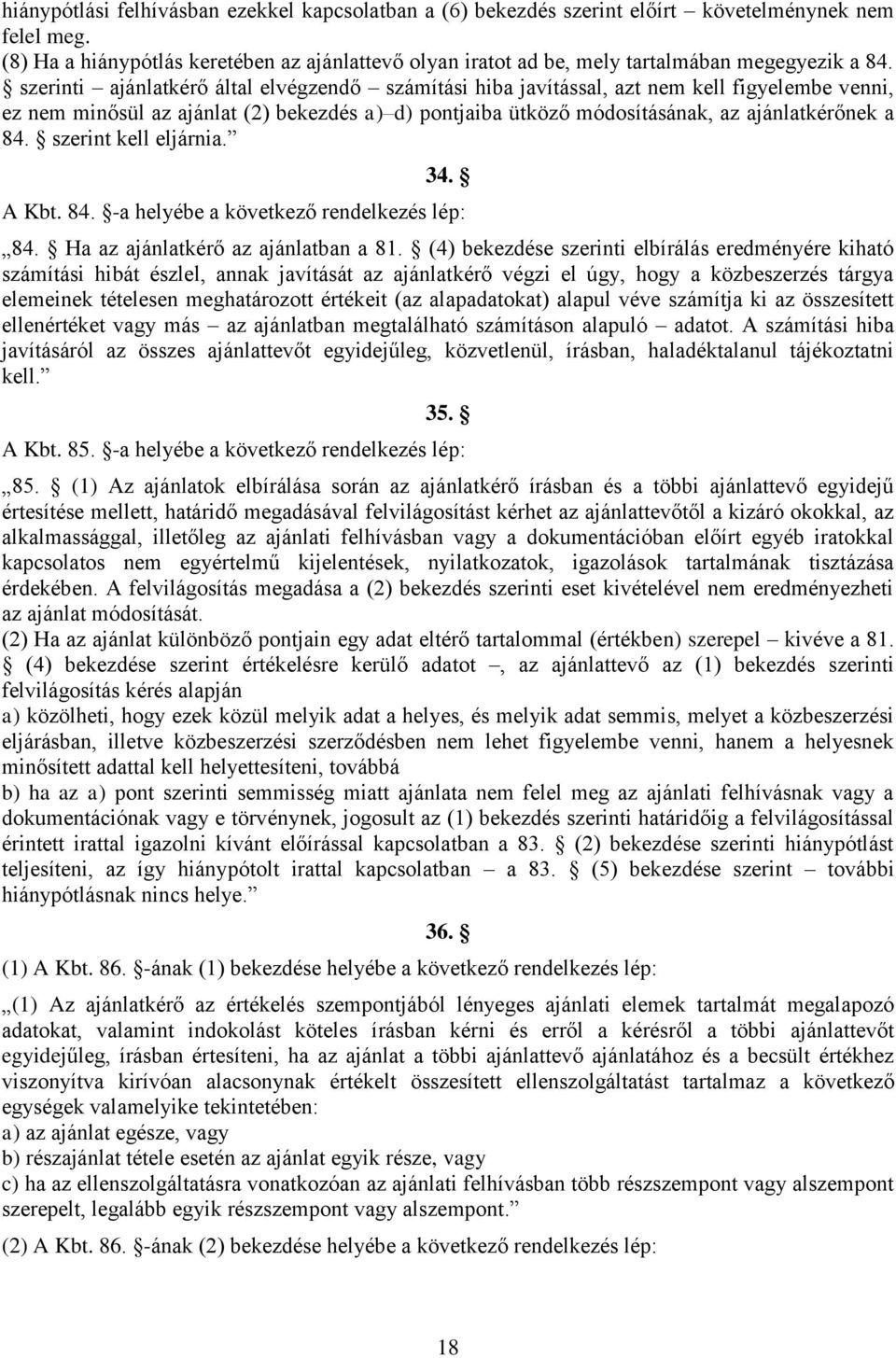 szerinti ajánlatkérő által elvégzendő számítási hiba javítással, azt nem kell figyelembe venni, ez nem minősül az ajánlat (2) bekezdés a) d) pontjaiba ütköző módosításának, az ajánlatkérőnek a 84.