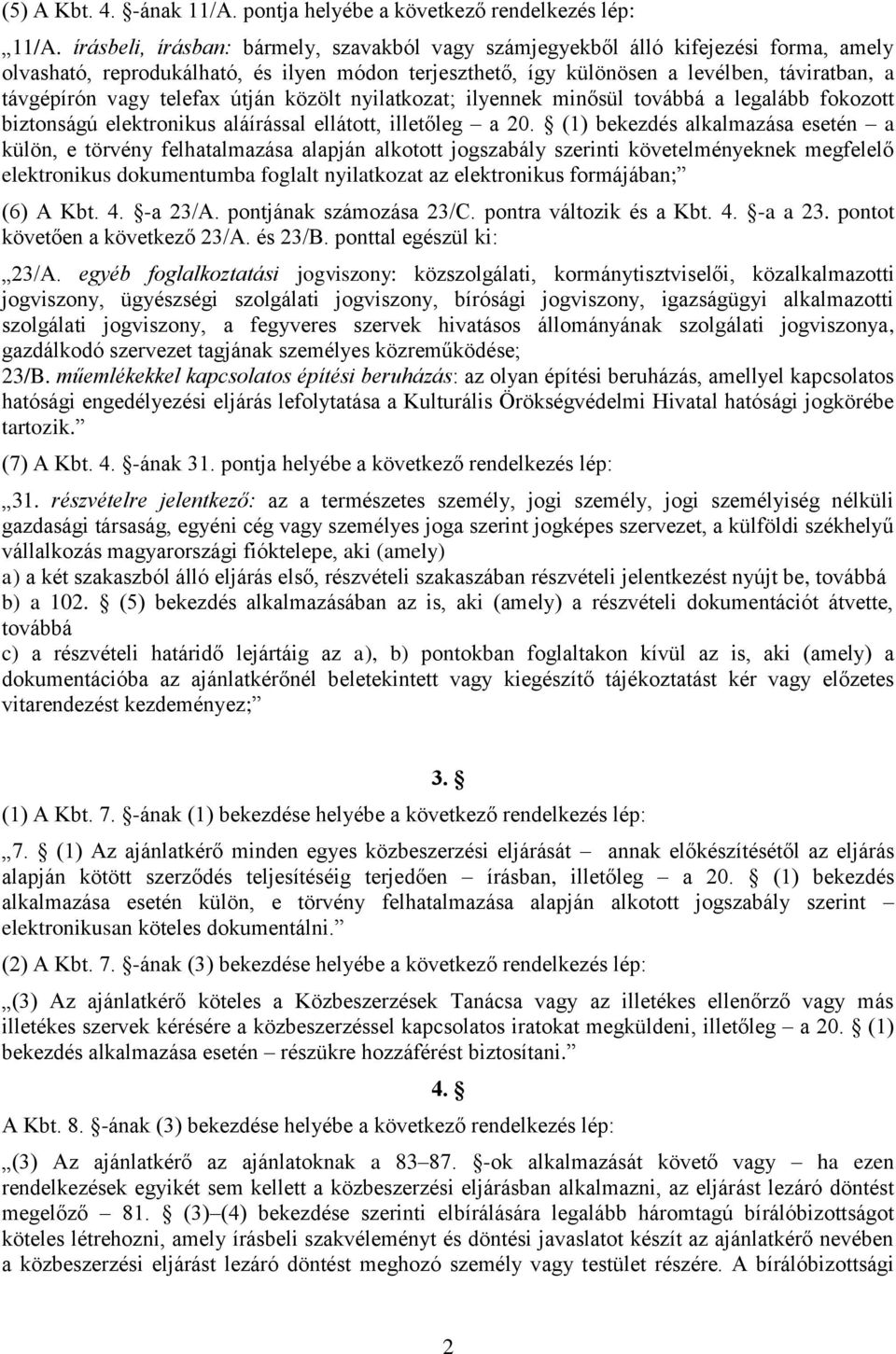 telefax útján közölt nyilatkozat; ilyennek minősül továbbá a legalább fokozott biztonságú elektronikus aláírással ellátott, illetőleg a 20.