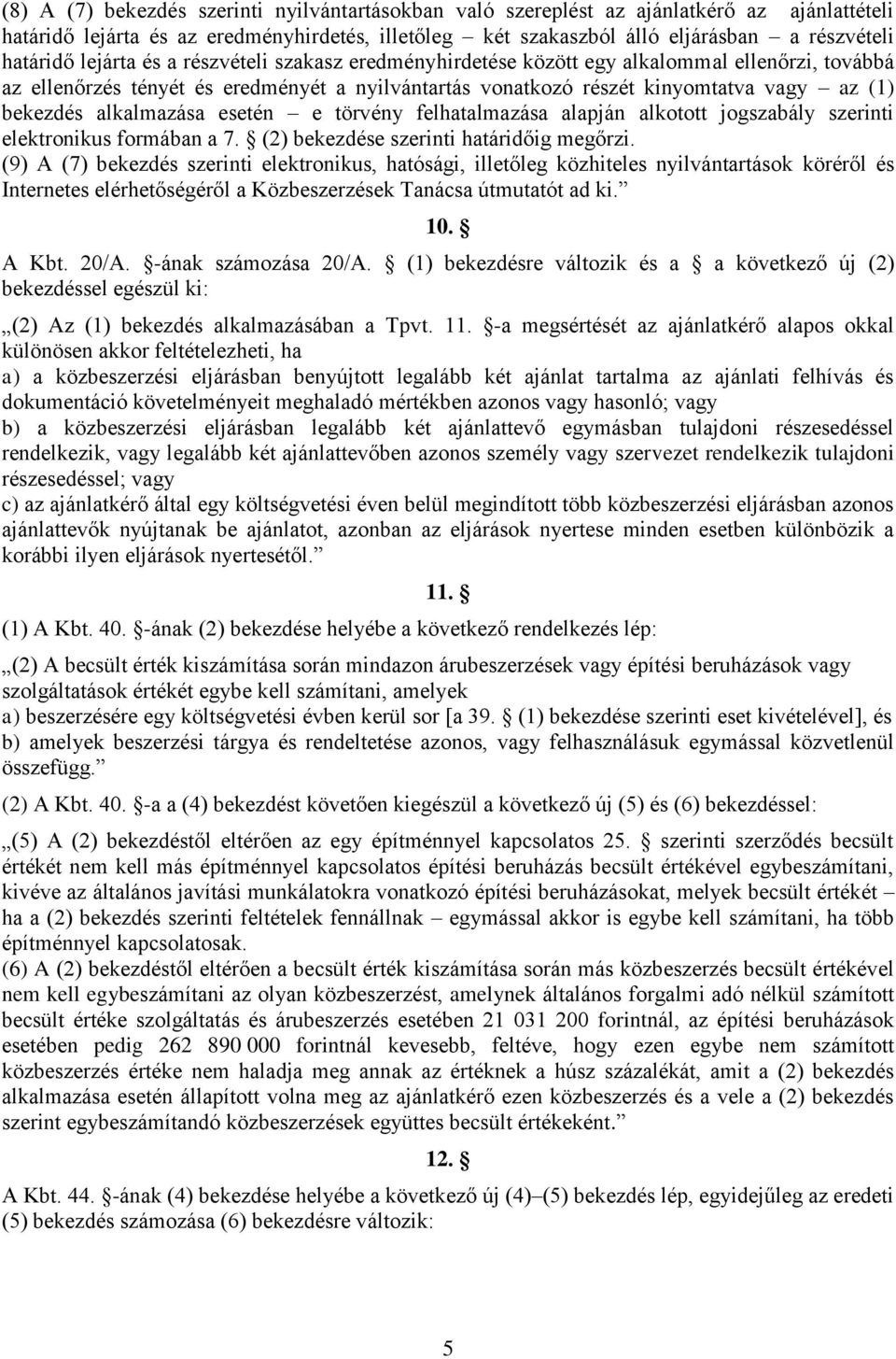 alkalmazása esetén e törvény felhatalmazása alapján alkotott jogszabály szerinti elektronikus formában a 7. (2) bekezdése szerinti határidőig megőrzi.