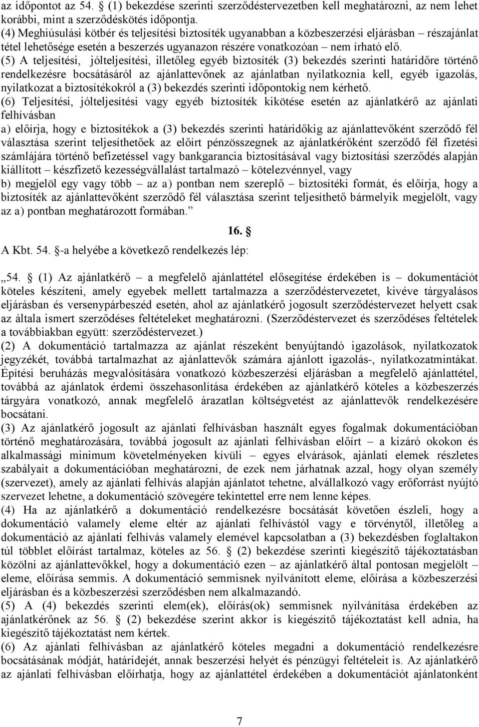 (5) A teljesítési, jólteljesítési, illetőleg egyéb biztosíték (3) bekezdés szerinti határidőre történő rendelkezésre bocsátásáról az ajánlattevőnek az ajánlatban nyilatkoznia kell, egyéb igazolás,