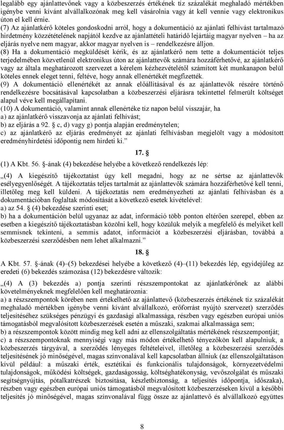 (7) Az ajánlatkérő köteles gondoskodni arról, hogy a dokumentáció az ajánlati felhívást tartalmazó hirdetmény közzétételének napjától kezdve az ajánlattételi határidő lejártáig magyar nyelven ha az