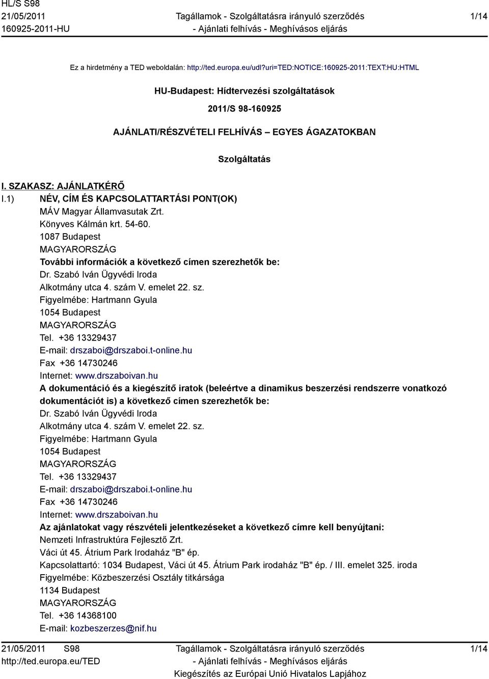 1) NÉV, CÍM ÉS KAPCSOLATTARTÁSI PONT(OK) MÁV Magyar Államvasutak Zrt. Könyves Kálmán krt. 54-60. 1087 Budapest MAGYARORSZÁG További információk a következő címen szerezhetők be: Dr.