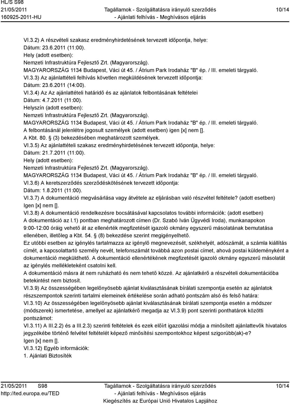 VI.3.4) Az Az ajánlattételi határidő és az ajánlatok felbontásának feltételei Dátum: 4.7.2011 (11:00). Helyszín (adott esetben): zeti Infrastruktúra Fejlesztő Zrt. (Magyarország).