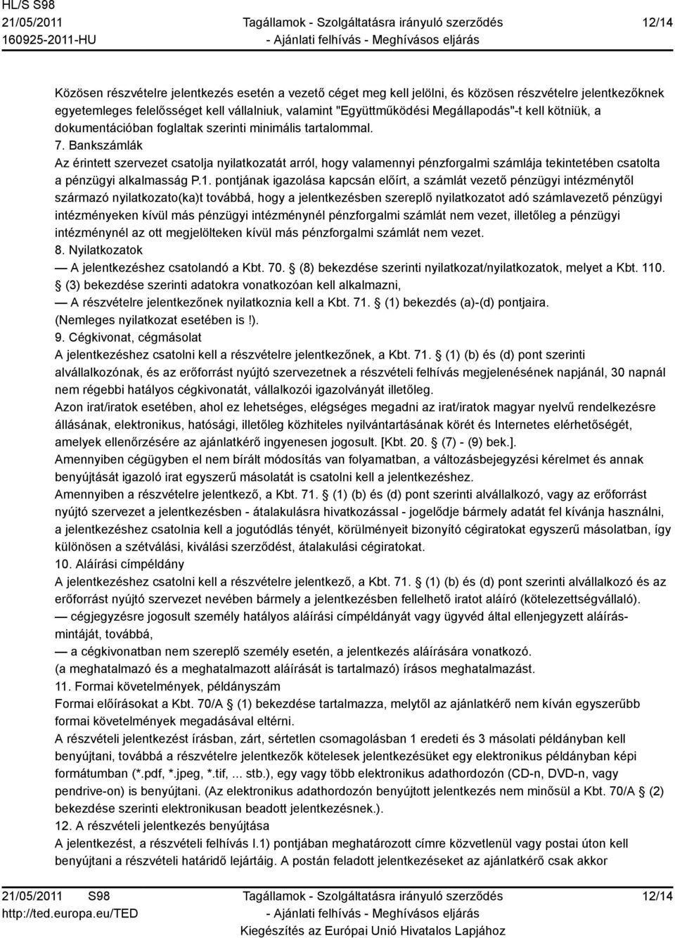 Bankszámlák Az érintett szervezet csatolja nyilatkozatát arról, hogy valamennyi pénzforgalmi számlája tekintetében csatolta a pénzügyi alkalmasság P.1.