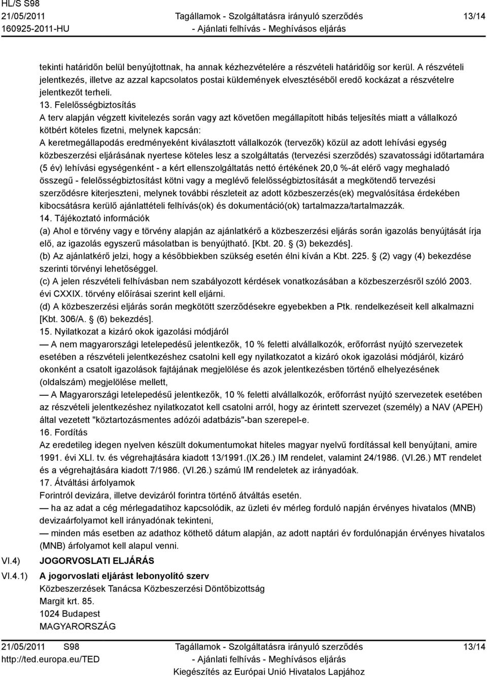 Felelősségbiztosítás A terv alapján végzett kivitelezés során vagy azt követően megállapított hibás teljesítés miatt a vállalkozó kötbért köteles fizetni, melynek kapcsán: A keretmegállapodás