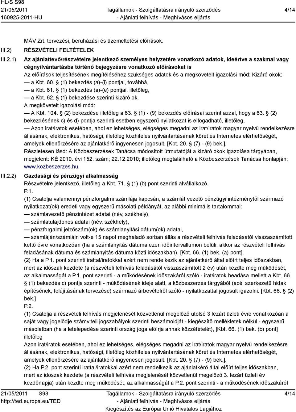 teljesítésének megítéléséhez szükséges adatok és a megkövetelt igazolási mód: Kizáró okok: a Kbt. 60. (1) bekezdés (a)-(i) pontjai, továbbá, a Kbt. 61. (1) bekezdés (a)-(e) pontjai, illetőleg, a Kbt.