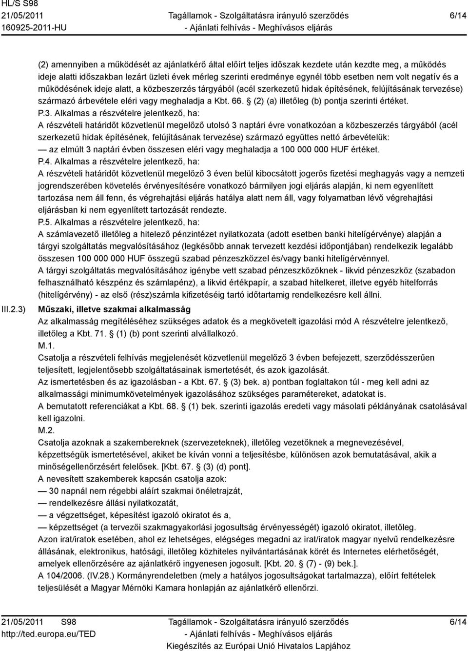 nem volt negatív és a működésének ideje alatt, a közbeszerzés tárgyából (acél szerkezetű hidak építésének, felújításának tervezése) származó árbevétele eléri vagy meghaladja a Kbt. 66.