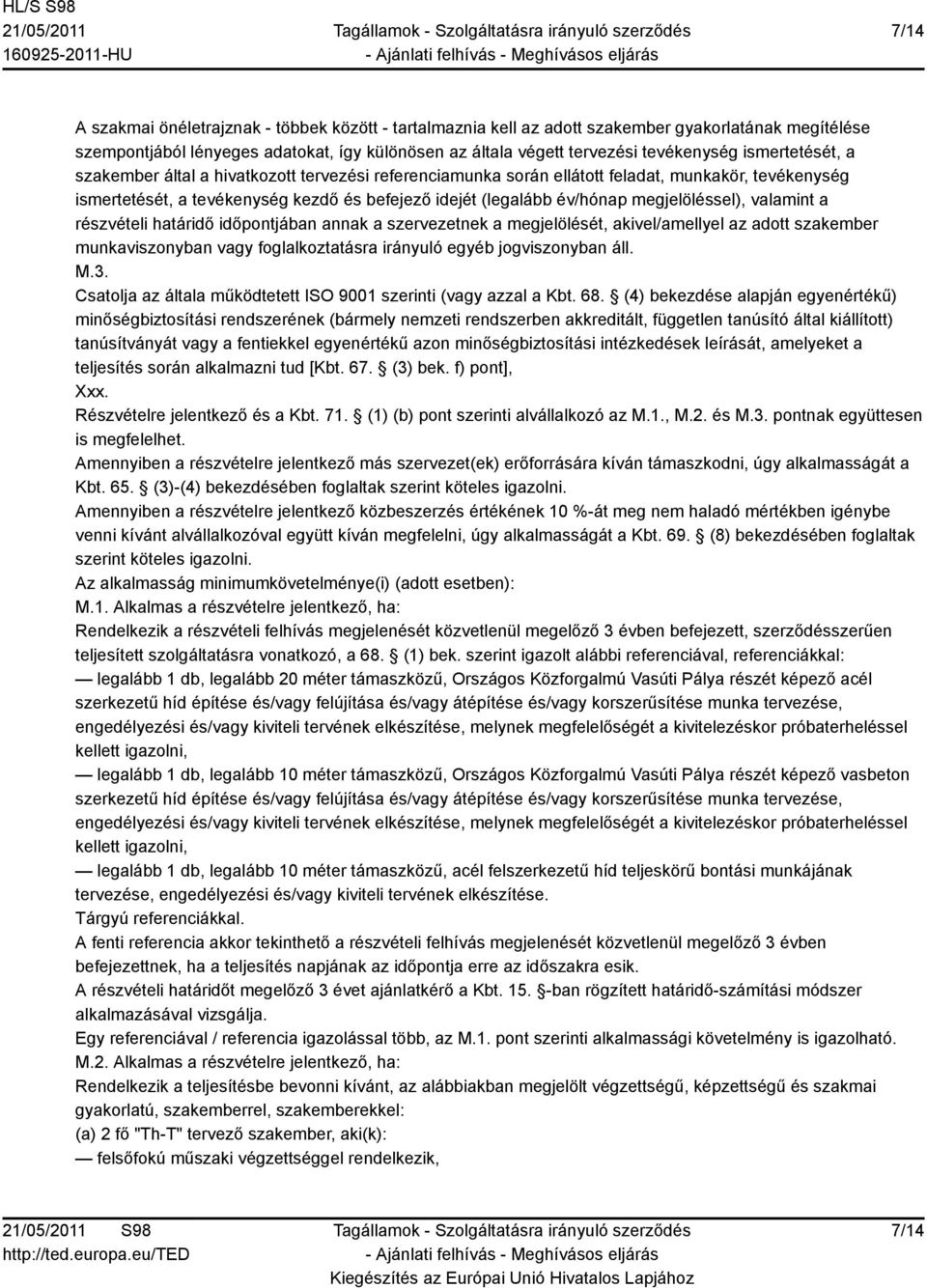 megjelöléssel), valamint a részvételi határidő időpontjában annak a szervezetnek a megjelölését, akivel/amellyel az adott szakember munkaviszonyban vagy foglalkoztatásra irányuló egyéb jogviszonyban