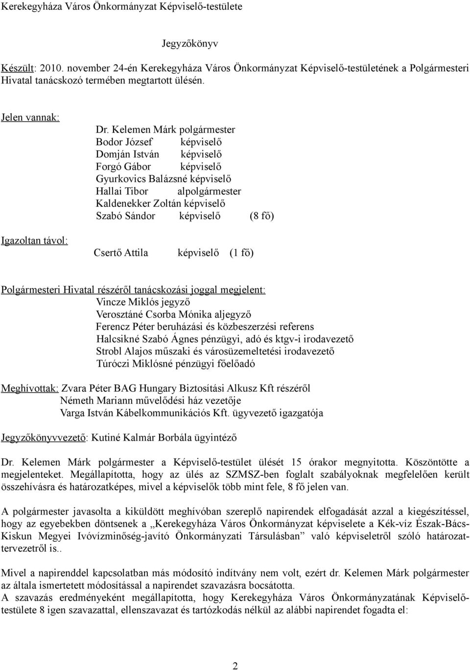 Kelemen Márk polgármester Bodor József képviselő Domján István képviselő Forgó Gábor képviselő Gyurkovics Balázsné képviselő Hallai Tibor alpolgármester Kaldenekker Zoltán képviselő Szabó Sándor