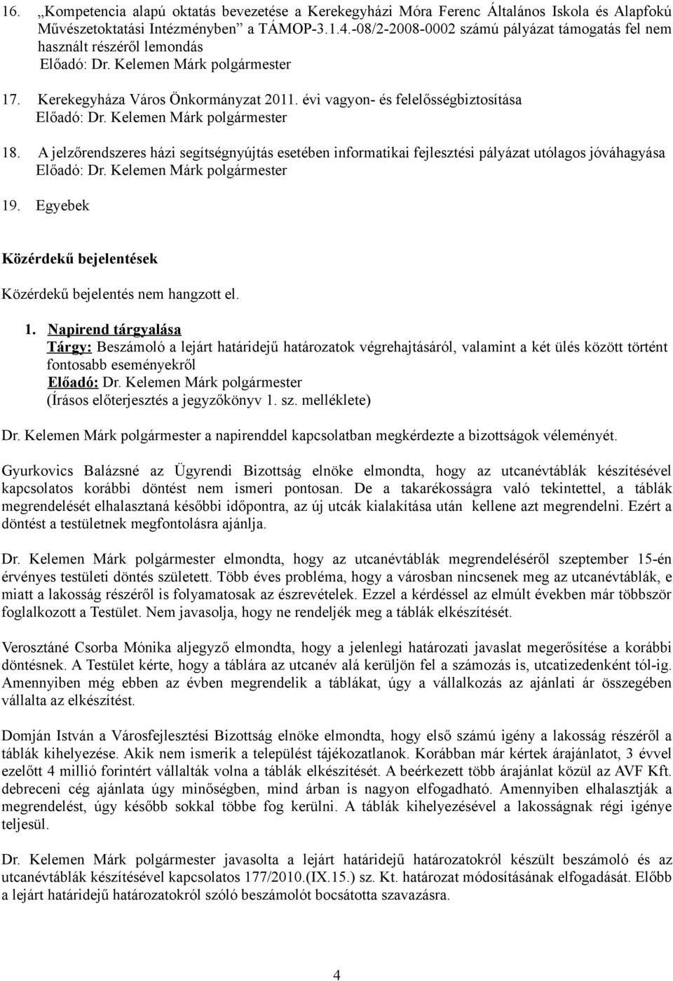 évi vagyon- és felelősségbiztosítása Előadó: Dr. Kelemen Márk polgármester 18. A jelzőrendszeres házi segítségnyújtás esetében informatikai fejlesztési pályázat utólagos jóváhagyása Előadó: Dr.