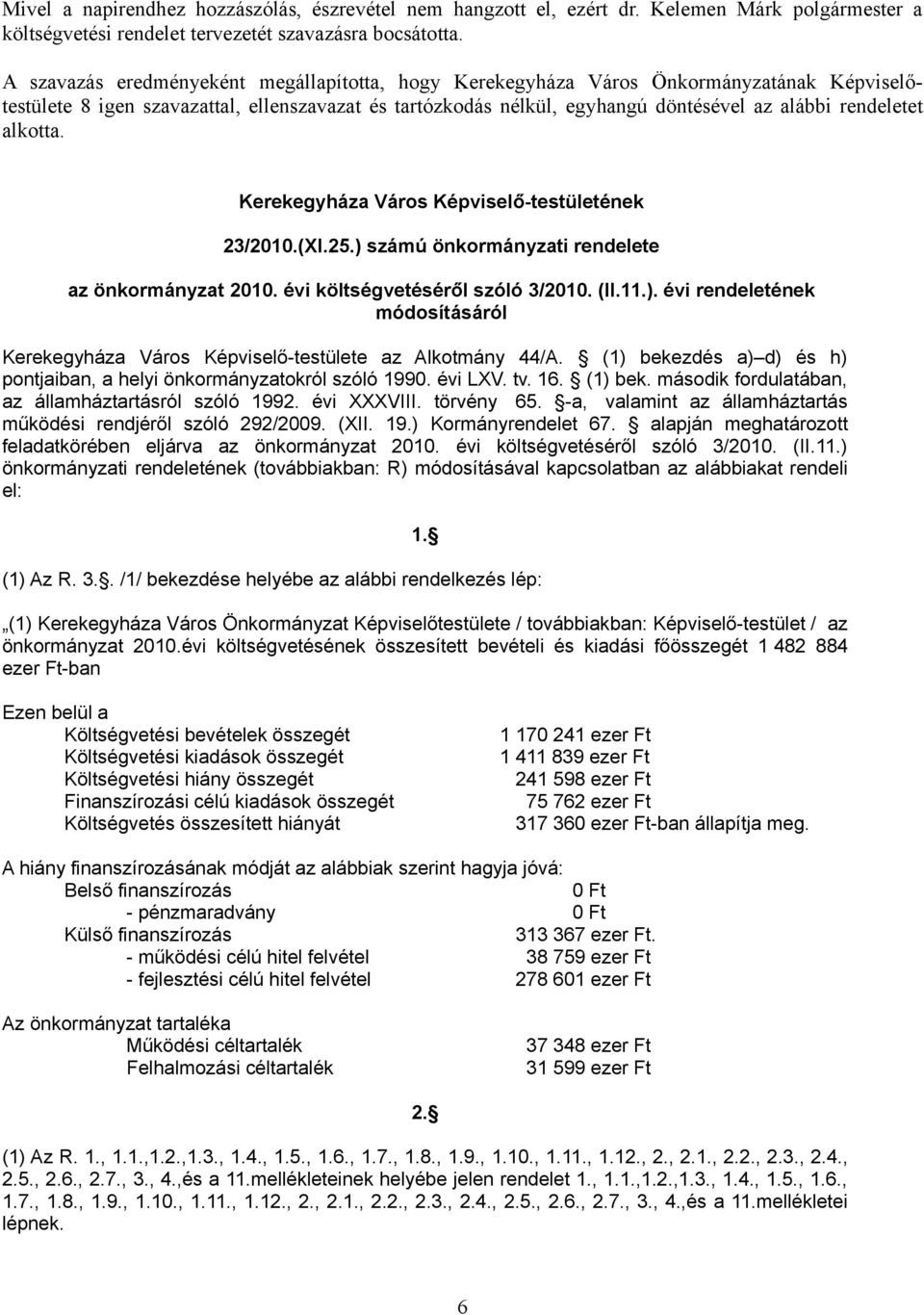 alkotta. Kerekegyháza Város Képviselő-testületének 23/2010.(XI.25.) számú önkormányzati rendelete az önkormányzat 2010. évi költségvetéséről szóló 3/2010. (II.11.). évi rendeletének módosításáról Kerekegyháza Város Képviselő-testülete az Alkotmány 44/A.