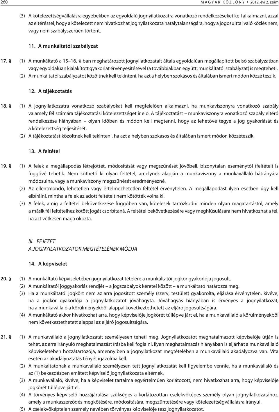 hatálytalanságára, hogy a jogosulttal való közlés nem, vagy nem szabályszerûen történt. 11. A munkáltatói szabályzat 17. (1) A munkáltató a 15 16.