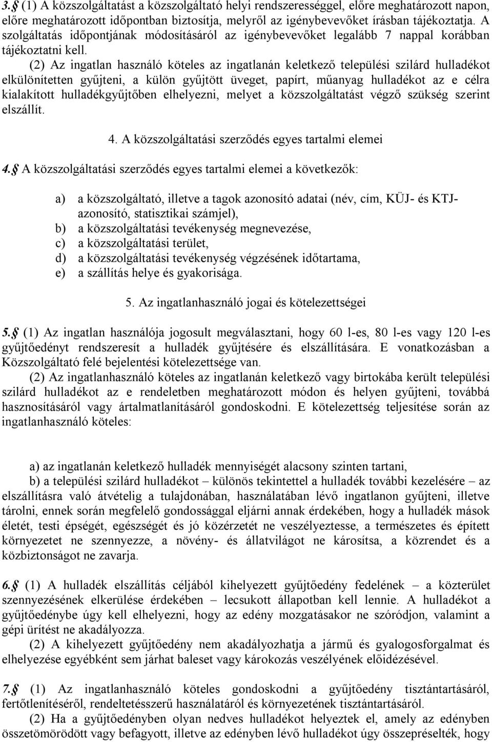 (2) Az ingatlan használó köteles az ingatlanán keletkező települési szilárd hulladékot elkülönítetten gyűjteni, a külön gyűjtött üveget, papírt, műanyag hulladékot az e célra kialakított