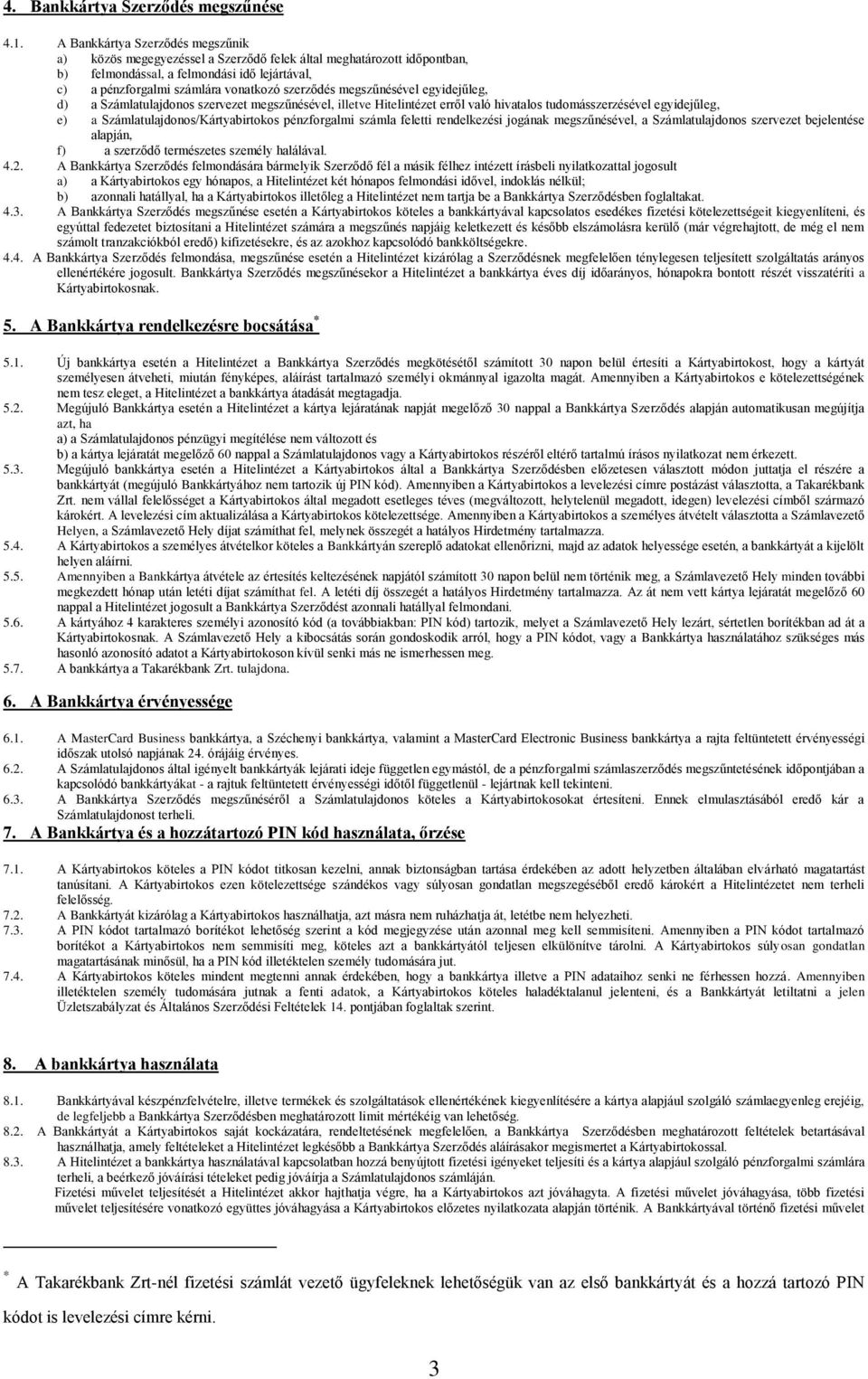 megszűnésével egyidejűleg, d) a Számlatulajdonos szervezet megszűnésével, illetve Hitelintézet erről való hivatalos tudomásszerzésével egyidejűleg, e) a Számlatulajdonos/Kártyabirtokos pénzforgalmi