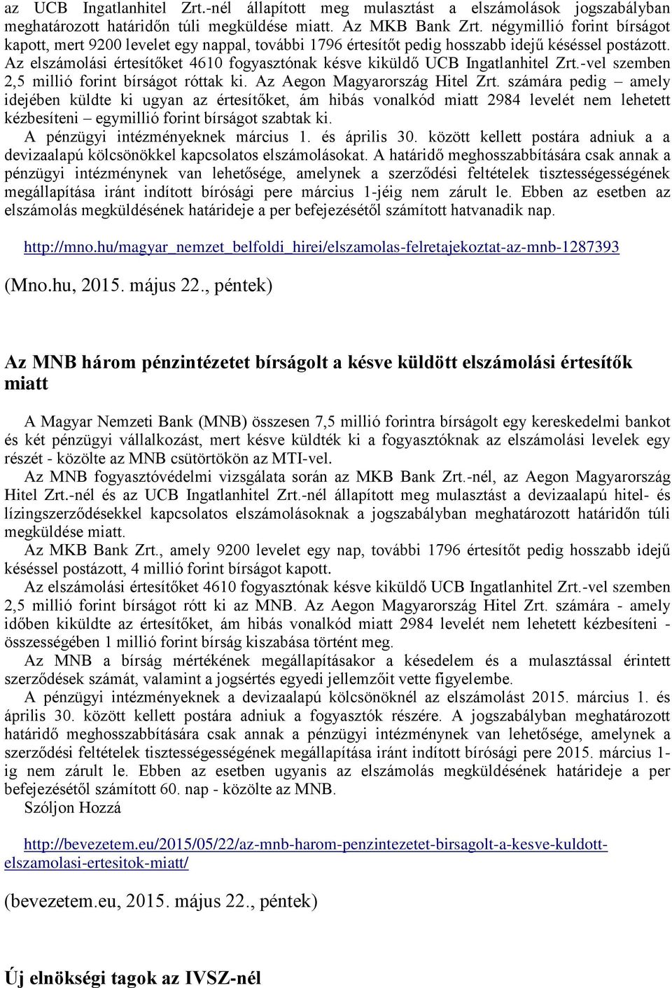 Az elszámolási értesítőket 4610 fogyasztónak késve kiküldő UCB Ingatlanhitel Zrt.-vel szemben 2,5 millió forint bírságot róttak ki. Az Aegon Magyarország Hitel Zrt.