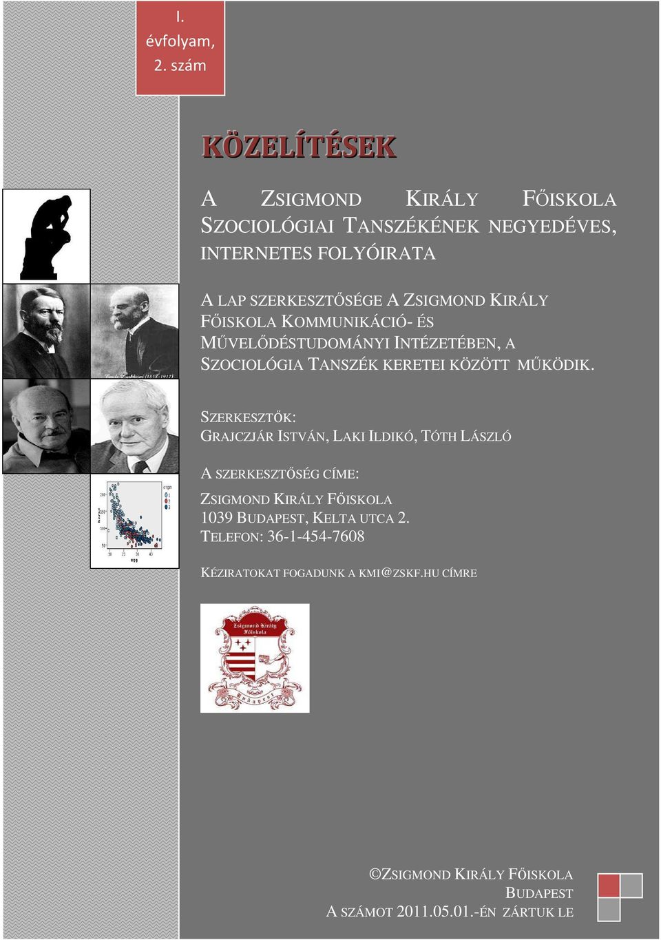 ZSIGMOND KIRÁLY FŐISKOLA KOMMUNIKÁCIÓ- ÉS MŰVELŐDÉSTUDOMÁNYI INTÉZETÉBEN, A SZOCIOLÓGIA TANSZÉK KERETEI KÖZÖTT MŰKÖDIK.