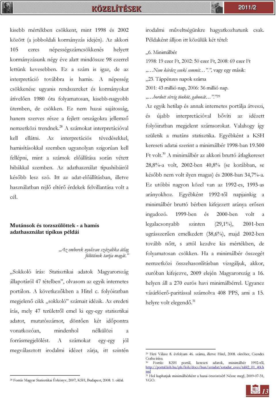 A népesség csökkenése ugyanis rendszereket és kormányokat átívelően 1980 óta folyamatosan, kisebb-nagyobb ütemben, de csökken.