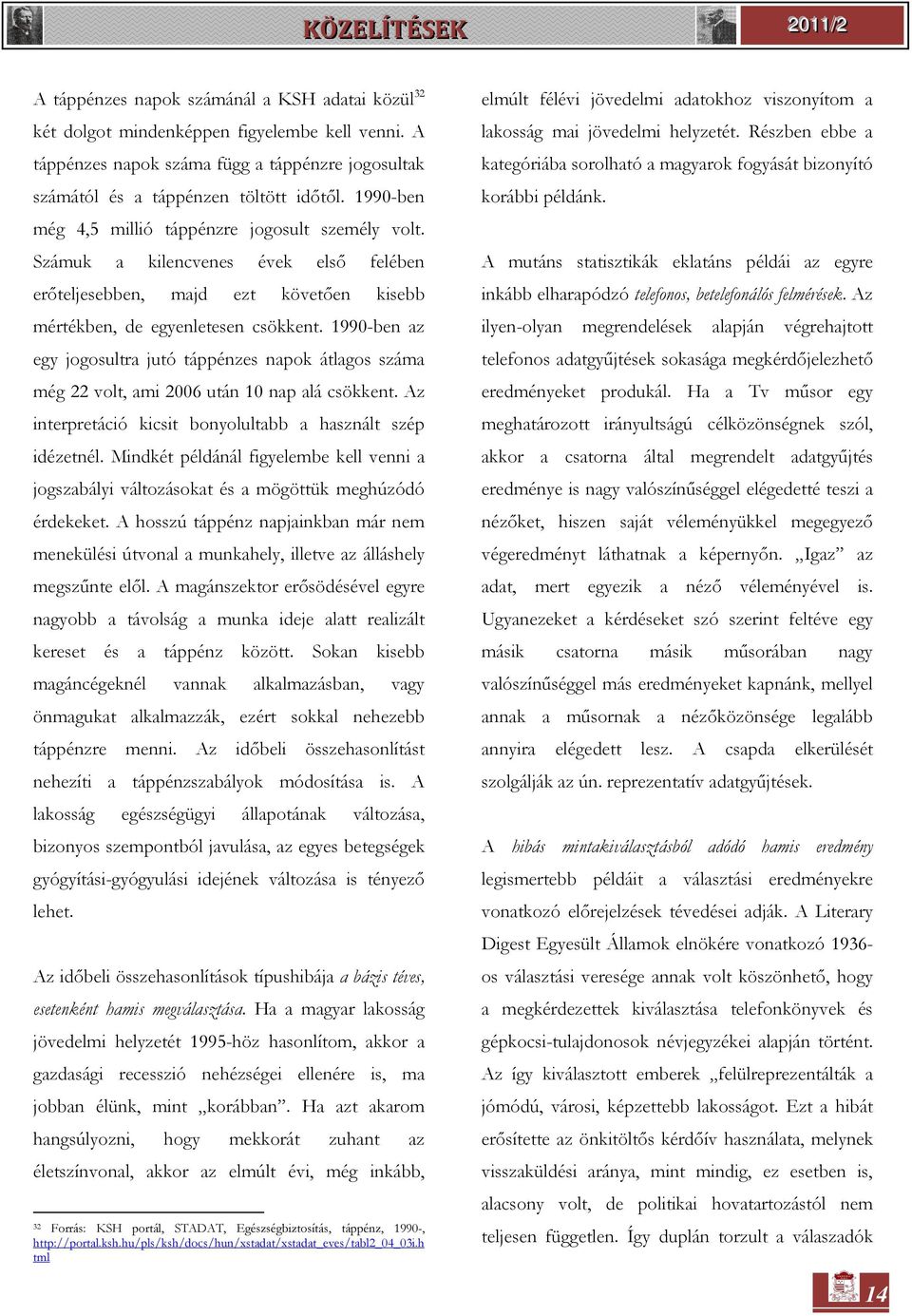 1990-ben az egy jogosultra jutó táppénzes napok átlagos száma még 22 volt, ami 2006 után 10 nap alá csökkent. Az interpretáció kicsit bonyolultabb a használt szép idézetnél.