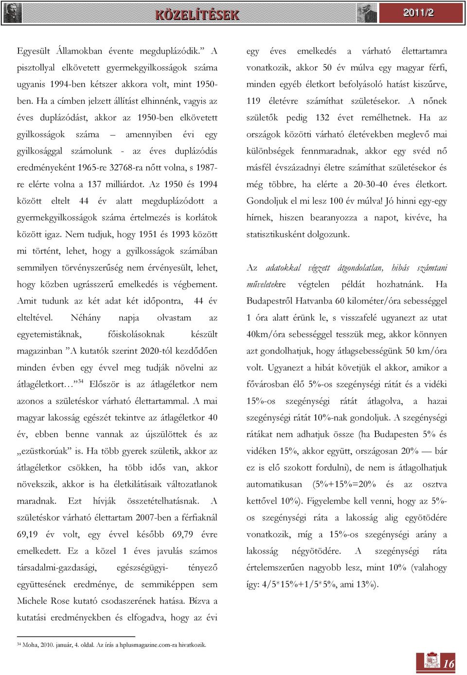 1965-re 32768-ra nőtt volna, s 1987- re elérte volna a 137 milliárdot. Az 1950 és 1994 között eltelt 44 év alatt megduplázódott a gyermekgyilkosságok száma értelmezés is korlátok között igaz.