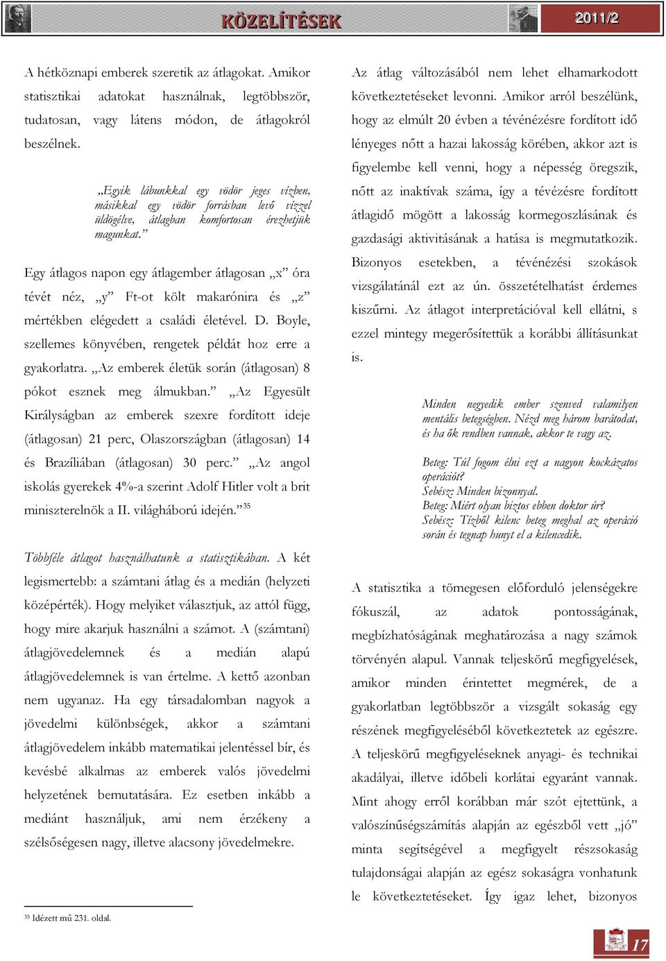 Egy átlagos napon egy átlagember átlagosan x óra tévét néz, y Ft-ot költ makarónira és z mértékben elégedett a családi életével. D. Boyle, szellemes könyvében, rengetek példát hoz erre a gyakorlatra.