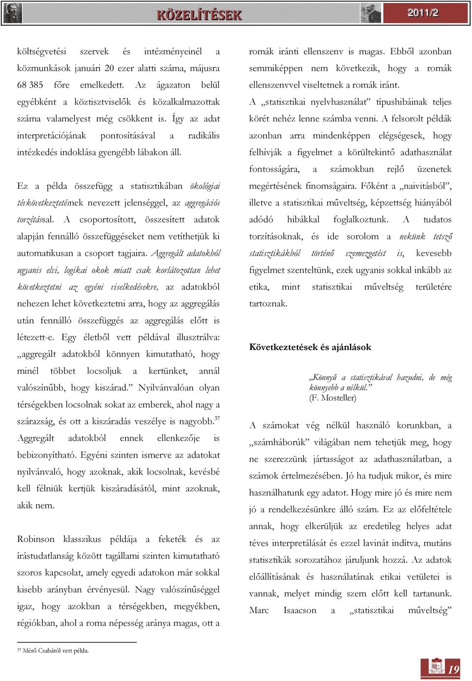 Így az adat interpretációjának pontosításával a radikális intézkedés indoklása gyengébb lábakon áll.