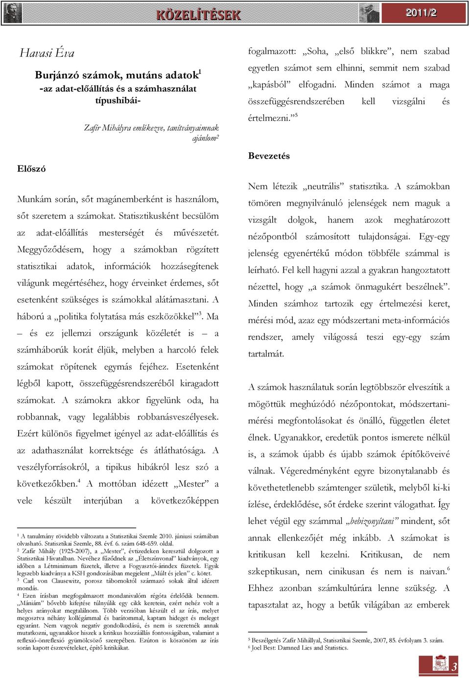 Meggyőződésem, hogy a számokban rögzített statisztikai adatok, információk hozzásegítenek világunk megértéséhez, hogy érveinket érdemes, sőt esetenként szükséges is számokkal alátámasztani.