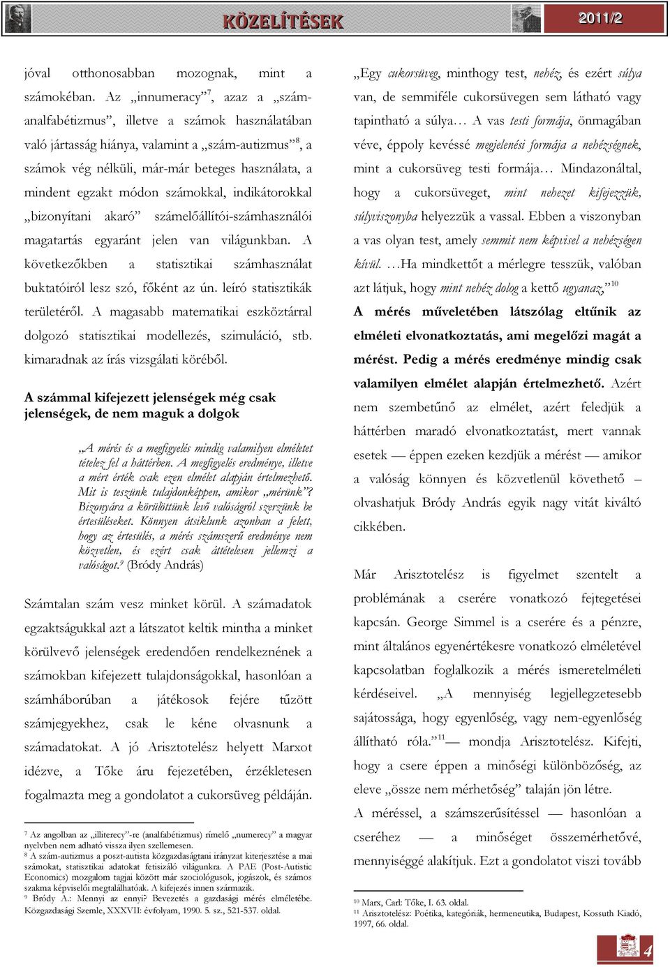 számokkal, indikátorokkal bizonyítani akaró számelőállítói-számhasználói magatartás egyaránt jelen van világunkban. A következőkben a statisztikai számhasználat buktatóiról lesz szó, főként az ún.