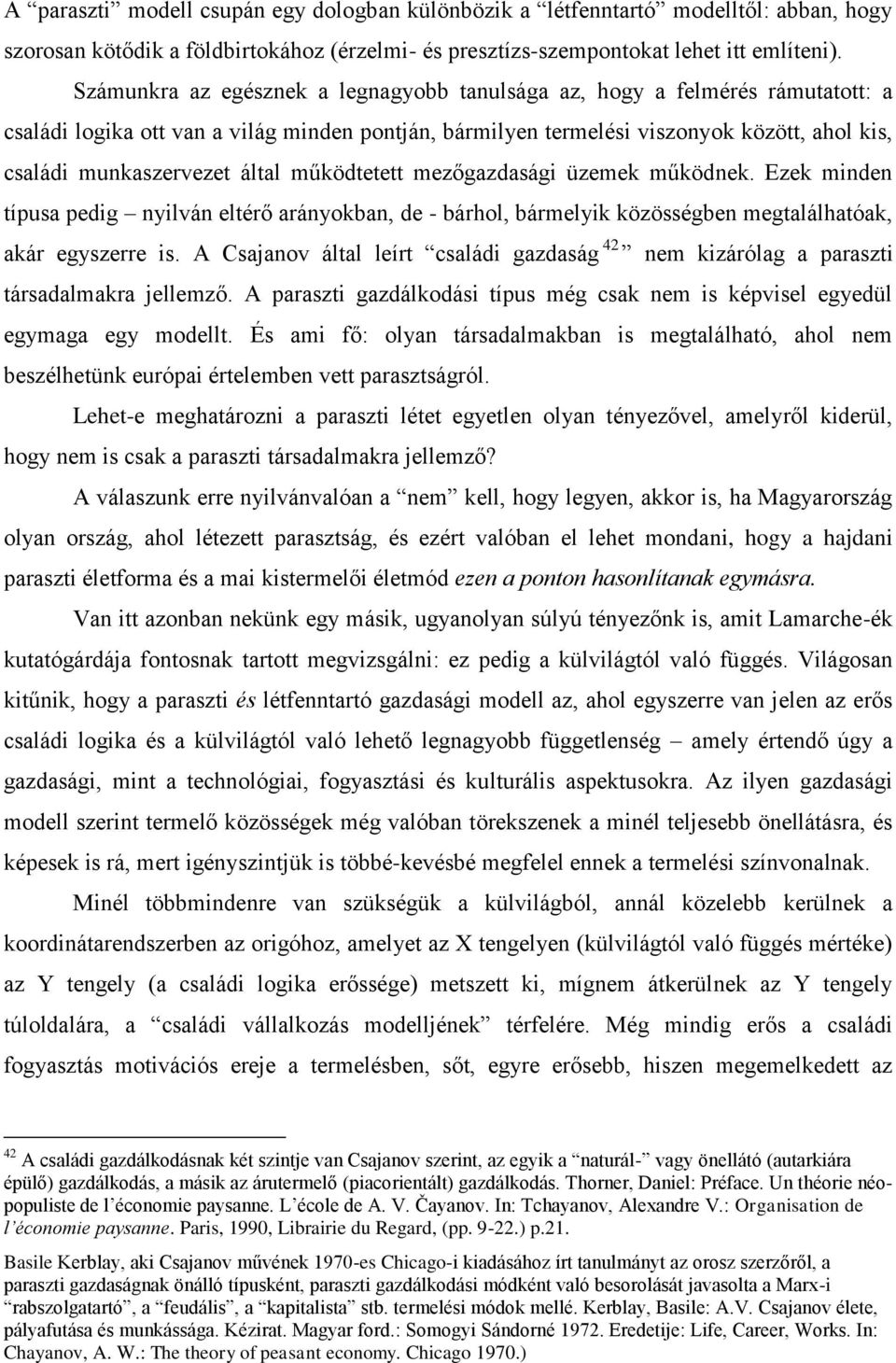 által működtetett mezőgazdasági üzemek működnek. Ezek minden típusa pedig nyilván eltérő arányokban, de - bárhol, bármelyik közösségben megtalálhatóak, akár egyszerre is.