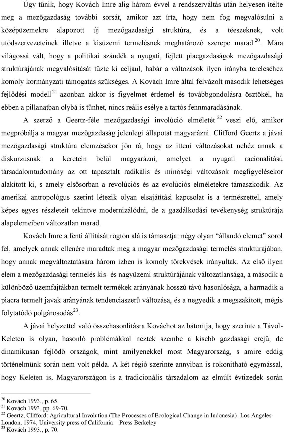 Mára világossá vált, hogy a politikai szándék a nyugati, fejlett piacgazdaságok mezőgazdasági struktúrájának megvalósítását tűzte ki céljául, habár a változások ilyen irányba tereléséhez komoly