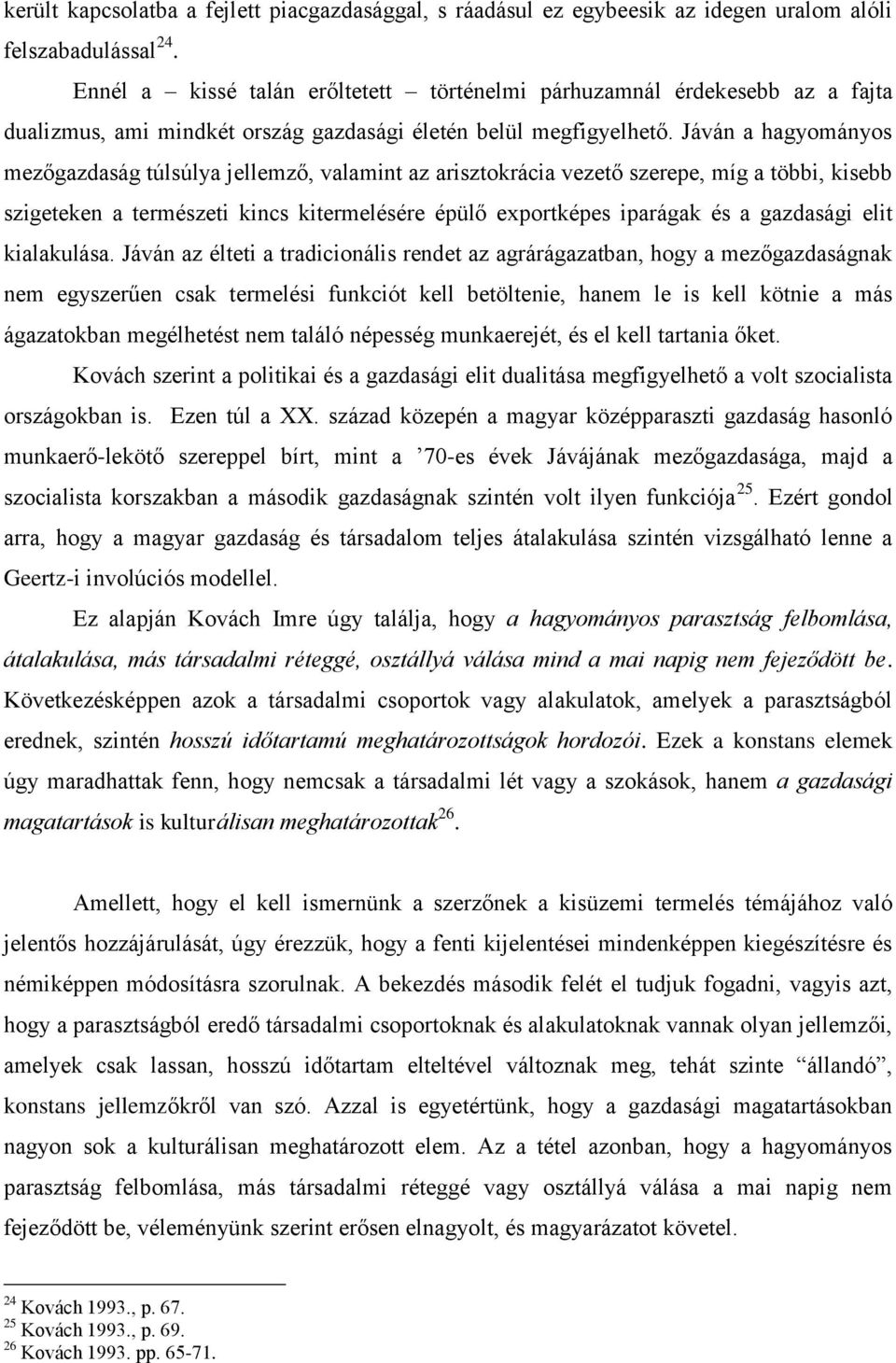 Jáván a hagyományos mezőgazdaság túlsúlya jellemző, valamint az arisztokrácia vezető szerepe, míg a többi, kisebb szigeteken a természeti kincs kitermelésére épülő exportképes iparágak és a gazdasági